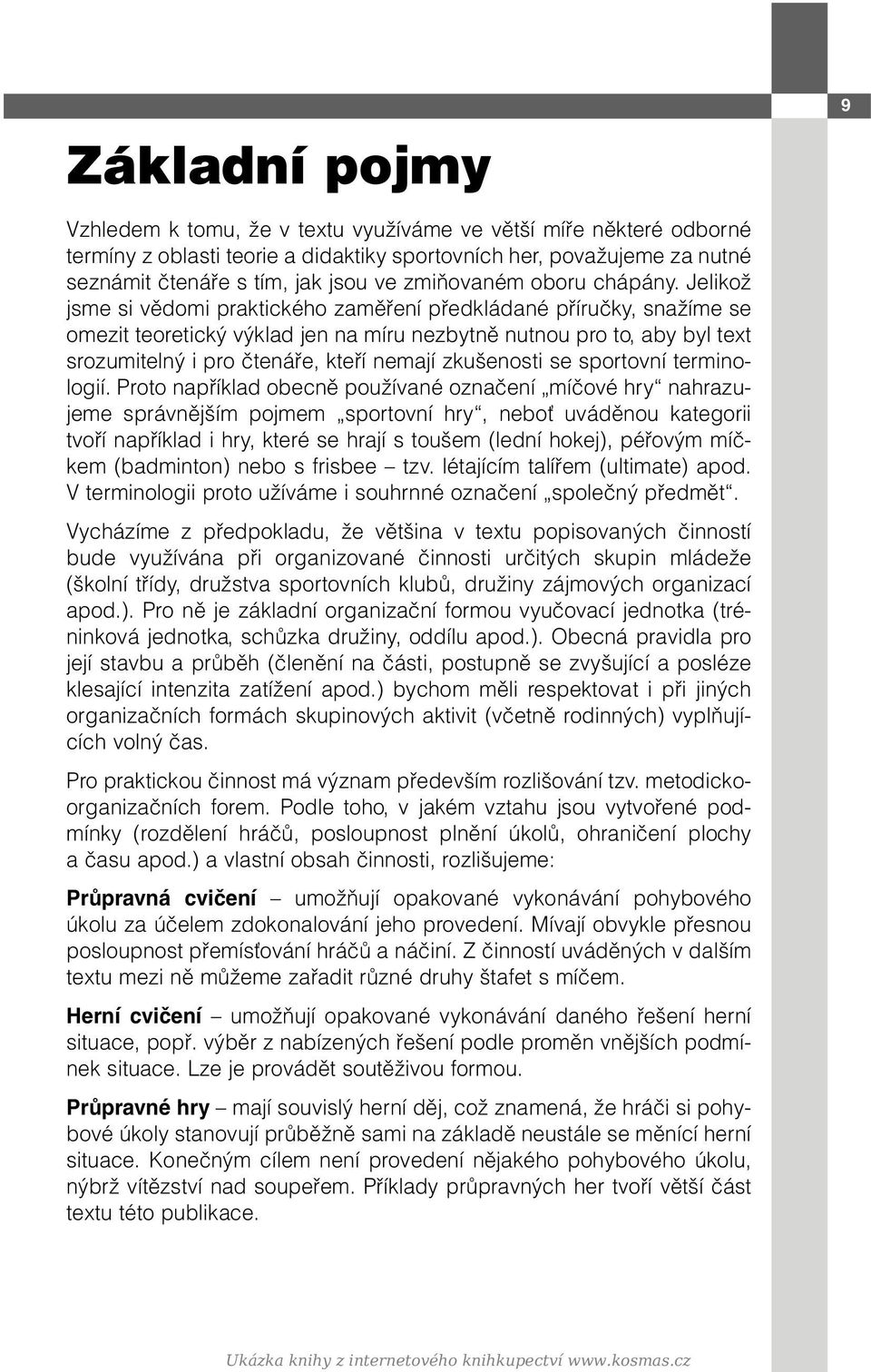 Jelikož jsme si vědomi praktického zaměření předkládané příručky, snažíme se omezit teoretický výklad jen na míru nezbytně nutnou pro to, aby byl text srozumitelný i pro čtenáře, kteří nemají