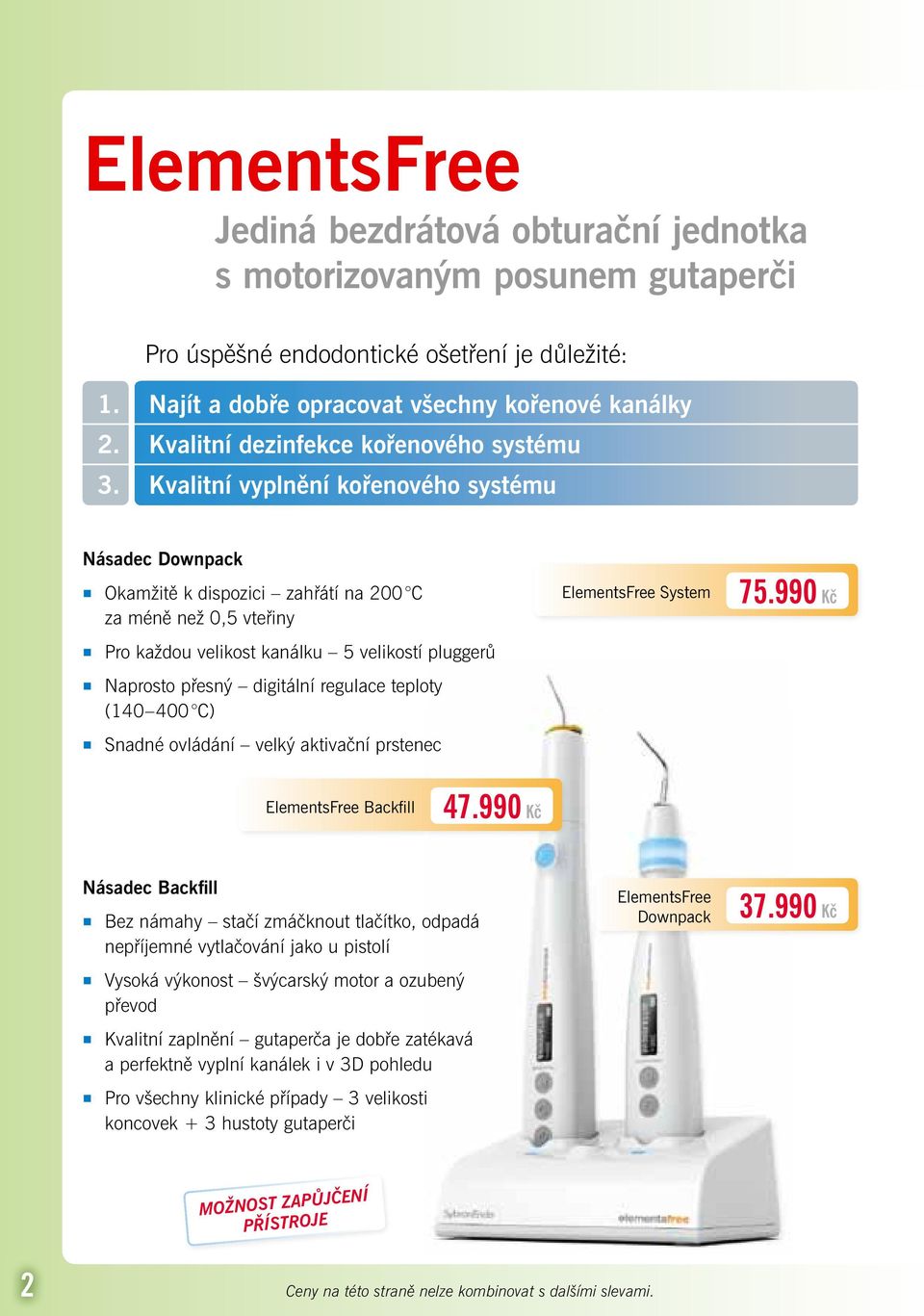 Kvalitní vyplnění kořenového systému Násadec Downpack Okamžitě k dispozici zahřátí na 200 C za méně než 0,5 vteřiny Pro každou velikost kanálku 5 velikostí pluggerů Naprosto přesný digitální regulace