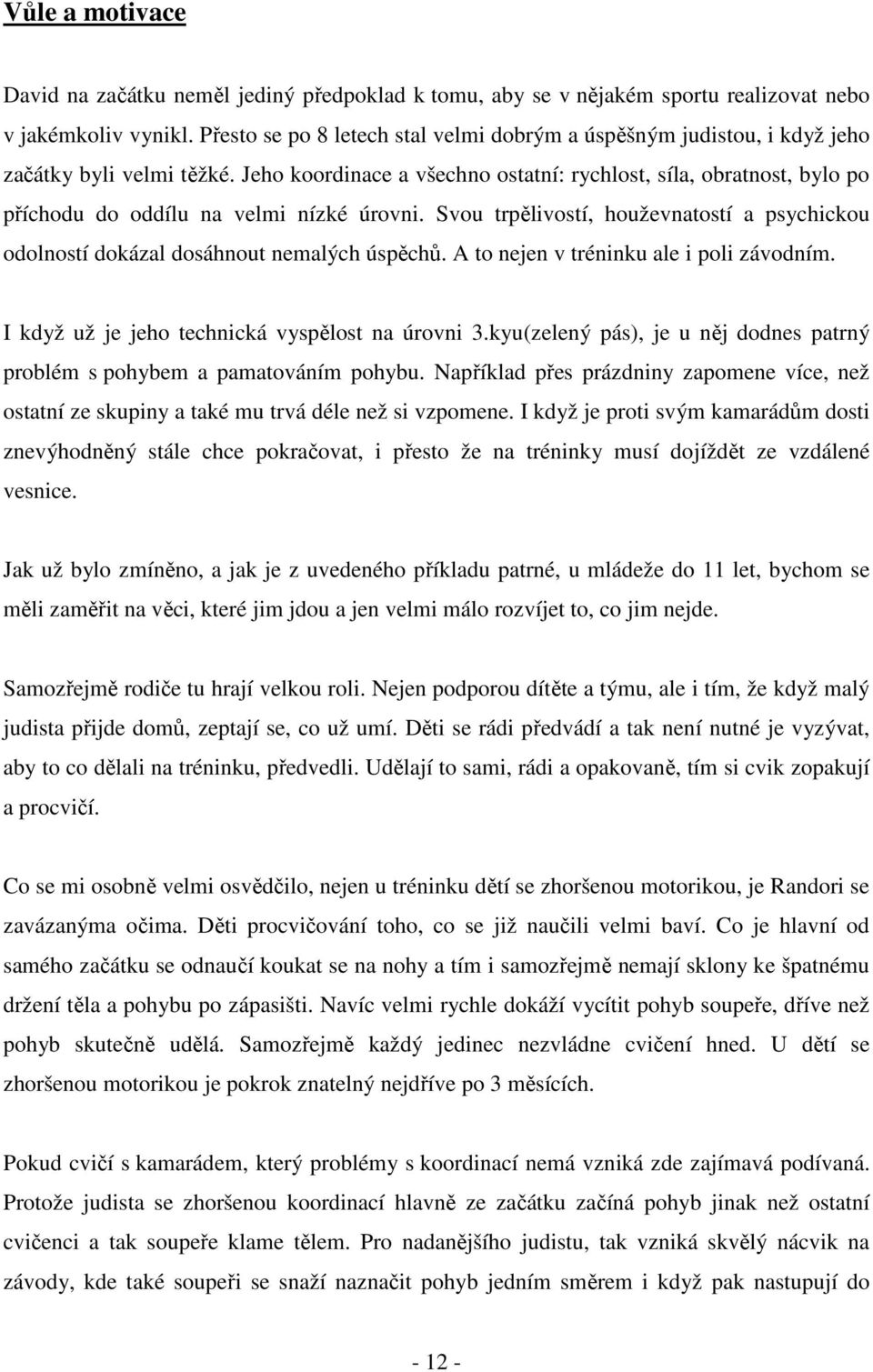 Jeho koordinace a všechno ostatní: rychlost, síla, obratnost, bylo po příchodu do oddílu na velmi nízké úrovni.