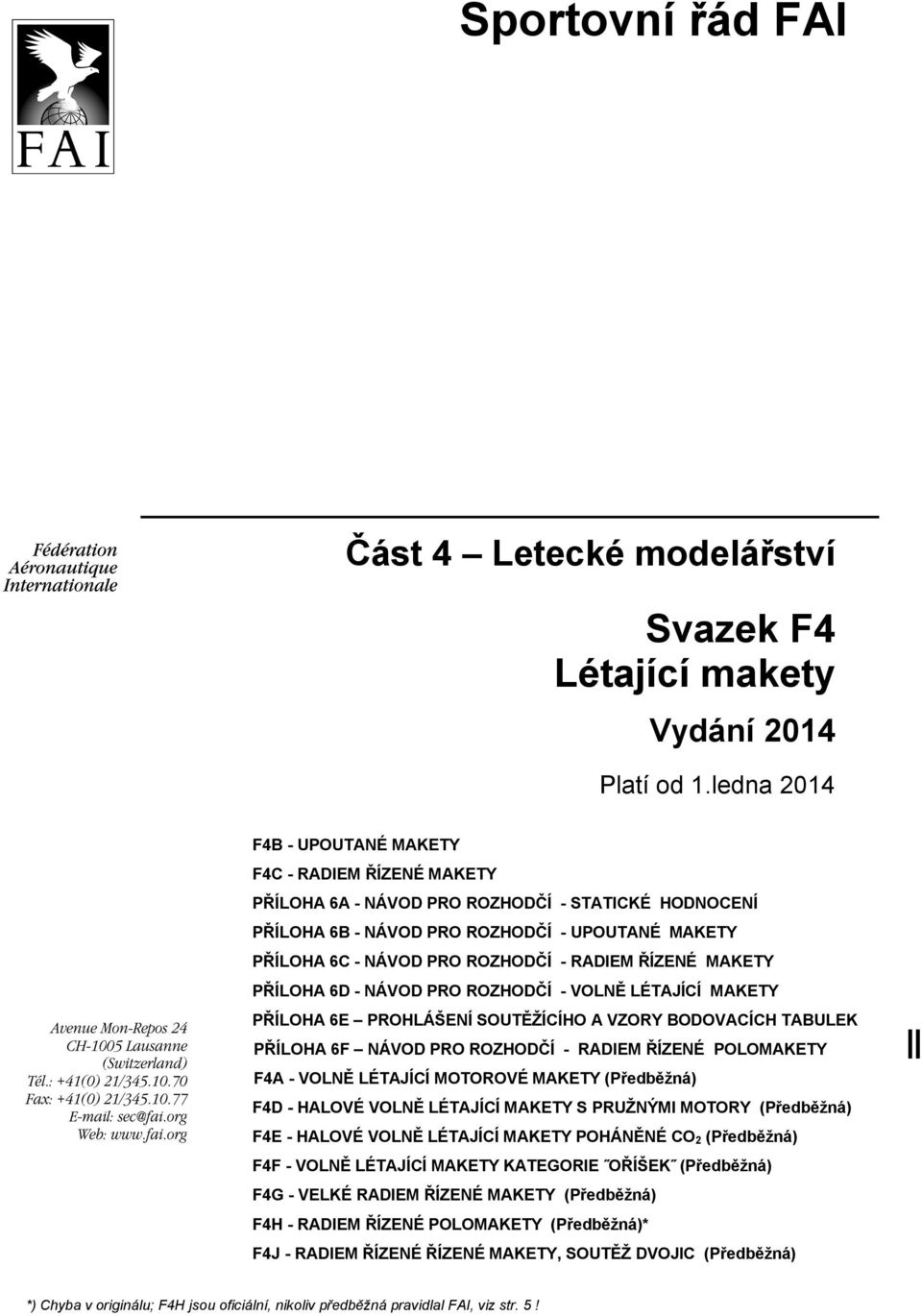 RADIEM ŘÍZENÉ MAKETY PŘÍLOHA 6D - NÁVOD PRO ROZHODČÍ - VOLNĚ LÉTAJÍCÍ MAKETY PŘÍLOHA 6E PROHLÁŠENÍ SOUTĚŽÍCÍHO A VZORY BODOVACÍCH TABULEK PŘÍLOHA 6F NÁVOD PRO ROZHODČÍ - RADIEM ŘÍZENÉ POLOMAKETY F4A