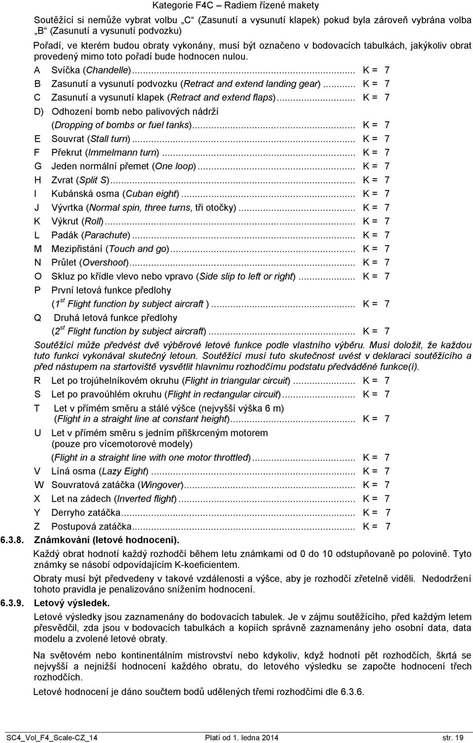 .. K = 7 B Zasunutí a vysunutí podvozku (Retract and extend landing gear)... K = 7 C Zasunutí a vysunutí klapek (Retract and extend flaps).