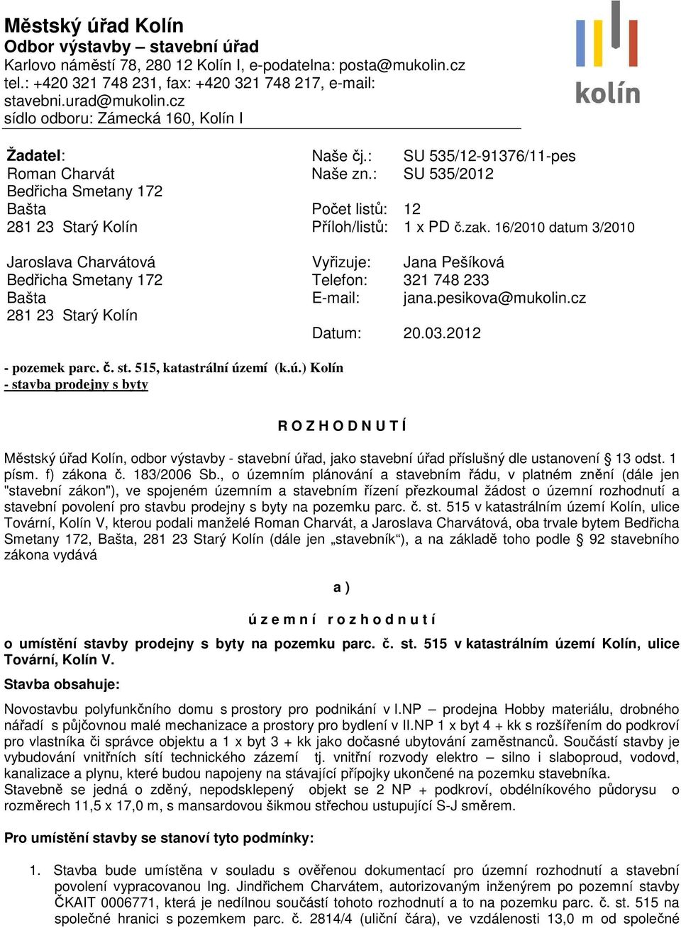 : Počet listů: SU 535/2012 12 281 23 Starý Kolín Příloh/listů: 1 x PD č.zak.