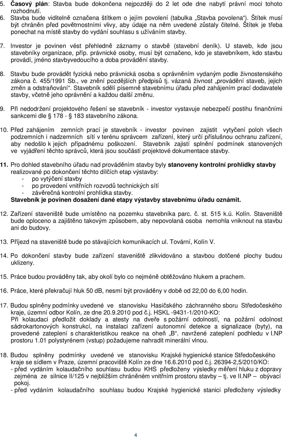 Investor je povinen vést přehledně záznamy o stavbě (stavební deník). U staveb, kde jsou stavebníky organizace, příp.