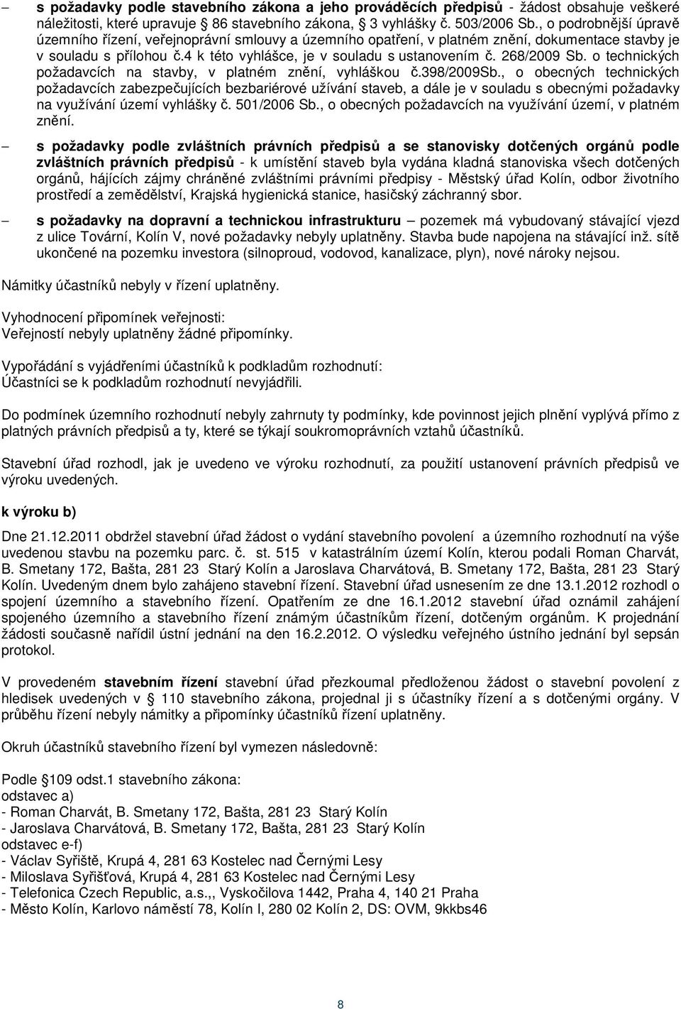 268/2009 Sb. o technických požadavcích na stavby, v platném znění, vyhláškou č.398/2009sb.