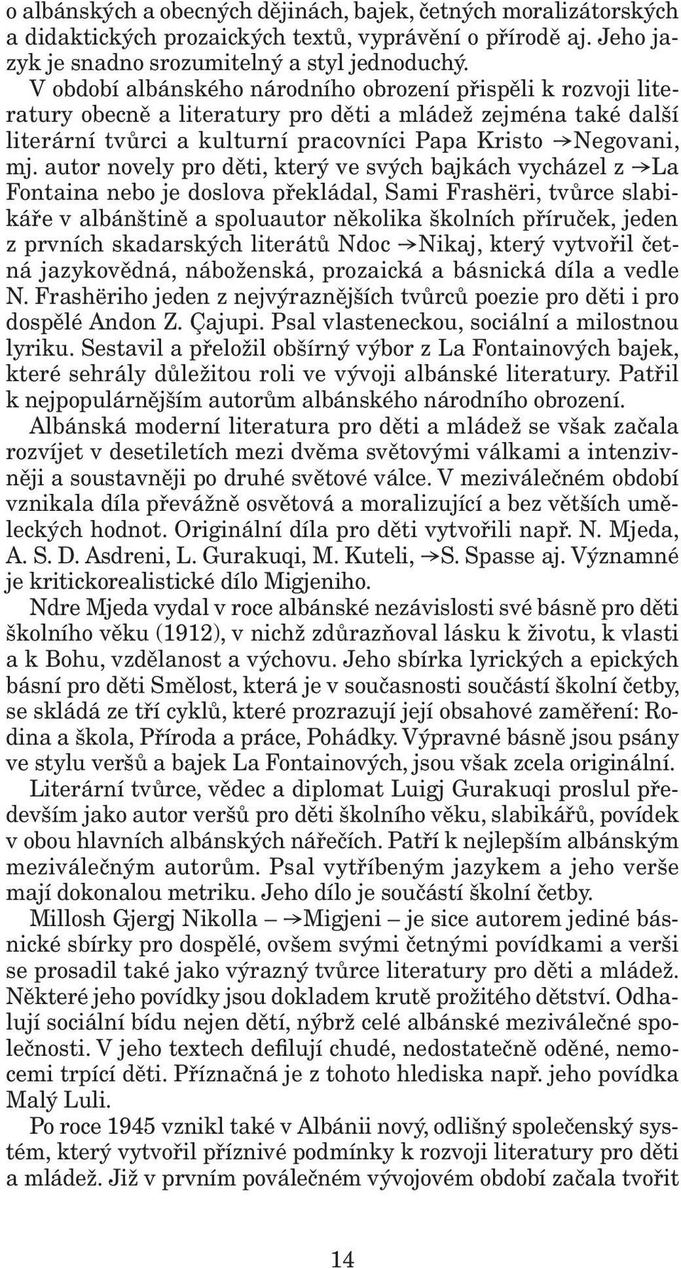 autor novely pro děti, který ve svých bajkách vycházel z La Fontaina nebo je doslova překládal, Sami Frashëri, tvůrce slabikáře v albánštině a spoluautor několika školních příruček, jeden z prvních