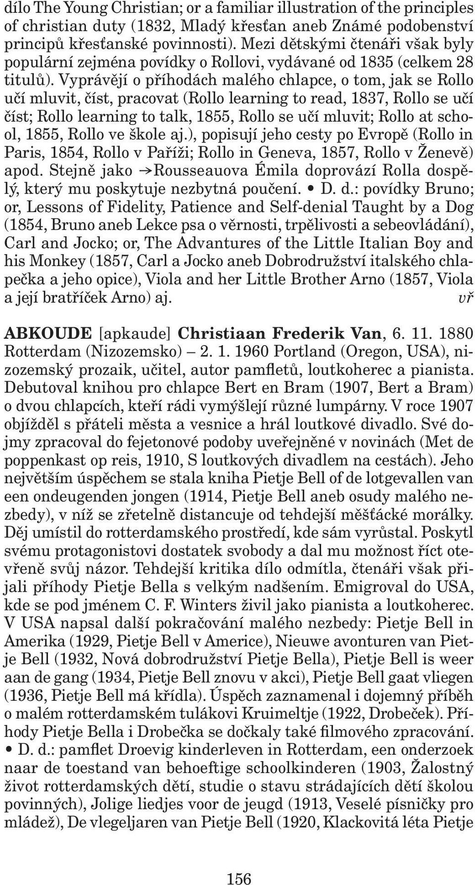 Vyprávějí o příhodách malého chlapce, o tom, jak se Rollo učí mluvit, číst, pracovat (Rollo learning to read, 1837, Rollo se učí číst; Rollo learning to talk, 1855, Rollo se učí mluvit; Rollo at