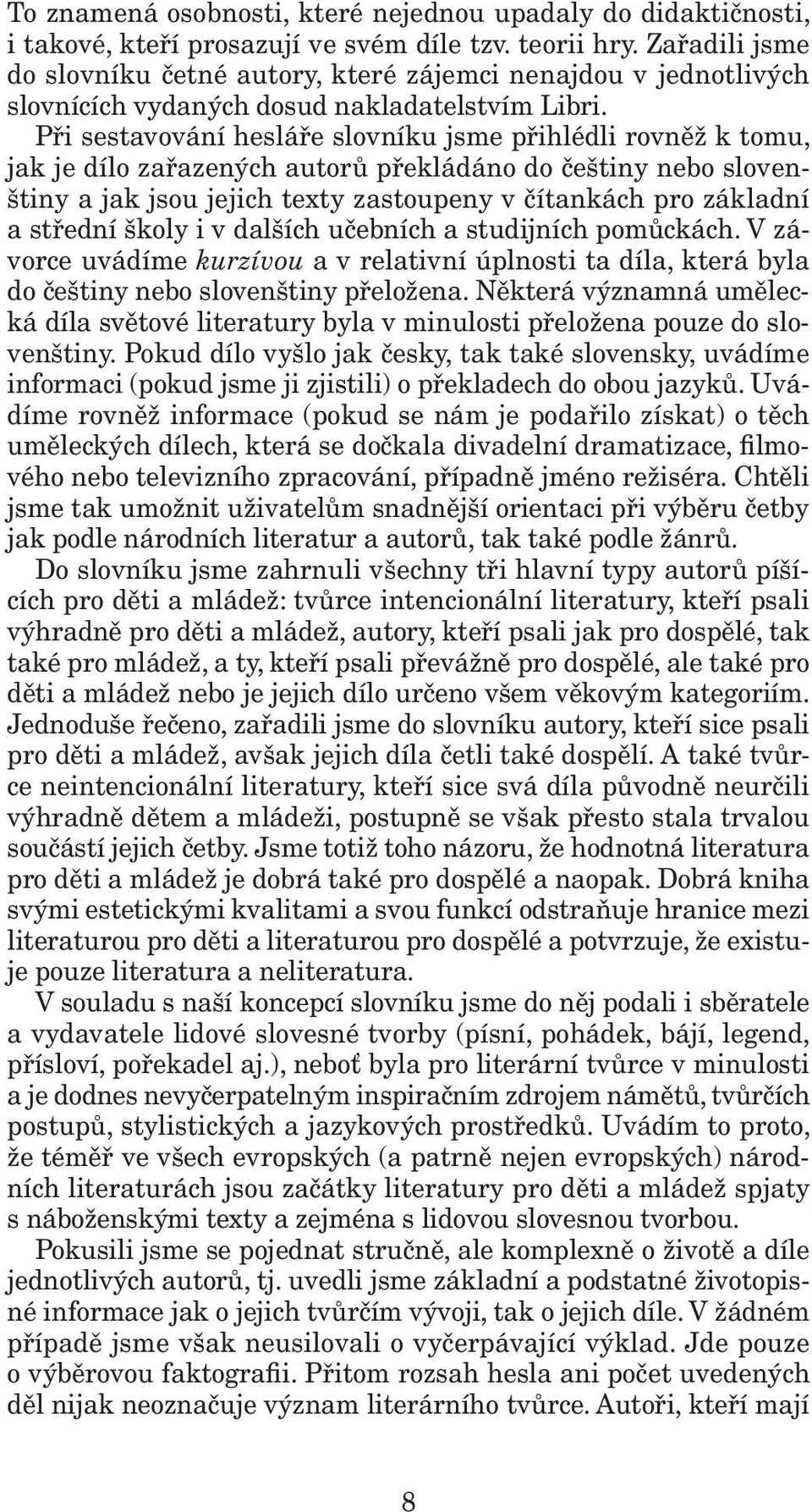 Při sestavování hesláře slovníku jsme přihlédli rovněž k tomu, jak je dílo zařazených autorů překládáno do češtiny nebo slovenštiny a jak jsou jejich texty zastoupeny v čítankách pro základní a