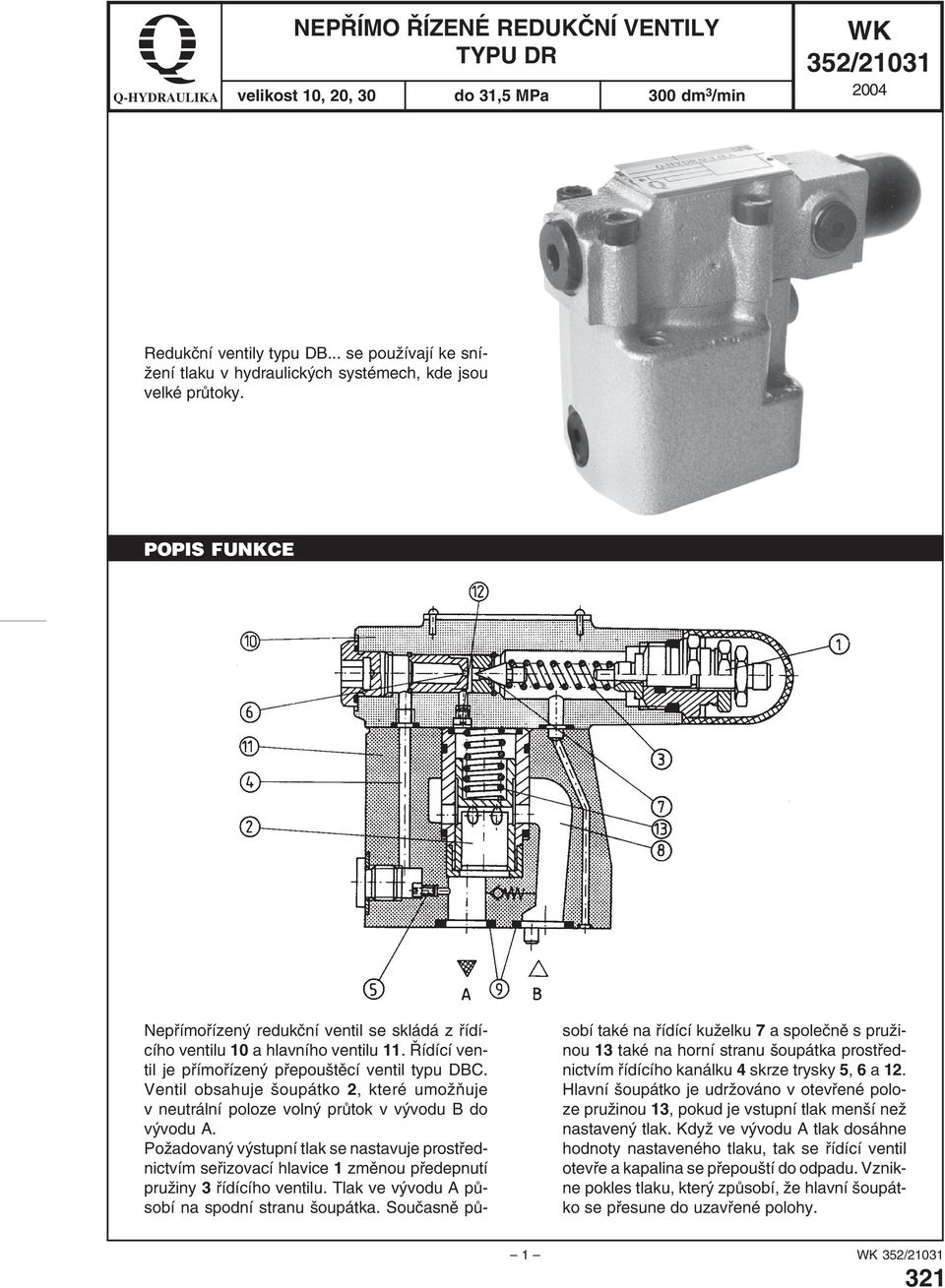 Řídící ventil je přímořízený přepouštěcí ventil typu DBC. Ventil obsahuje šoupátko 2, které umožňuje v neutrální poloze volný průtok v vývodu B do vývodu A.