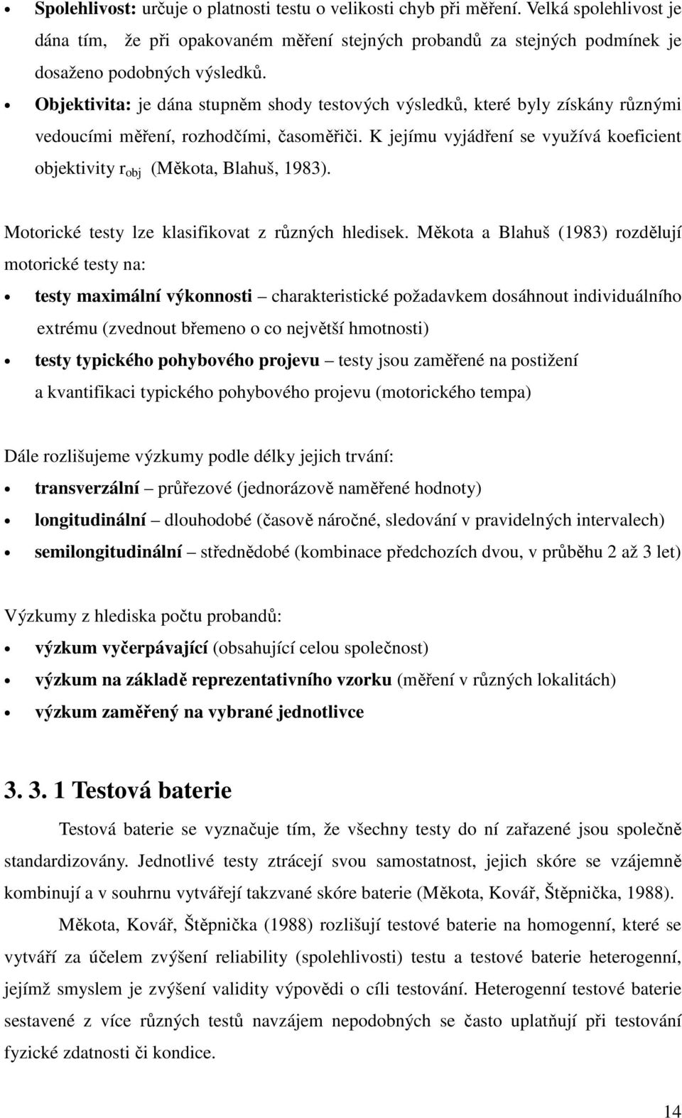 K jejímu vyjádření se využívá koeficient objektivity r obj (Měkota, Blahuš, 1983). Motorické testy lze klasifikovat z různých hledisek.