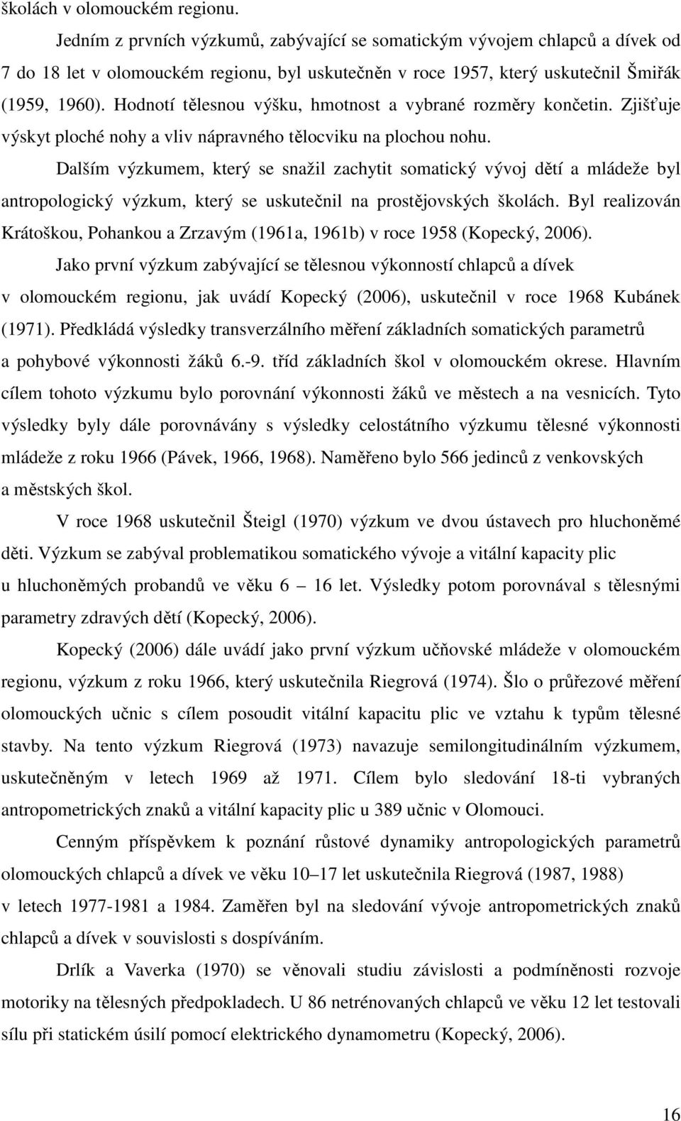 Hodnotí tělesnou výšku, hmotnost a vybrané rozměry končetin. Zjišťuje výskyt ploché nohy a vliv nápravného tělocviku na plochou nohu.