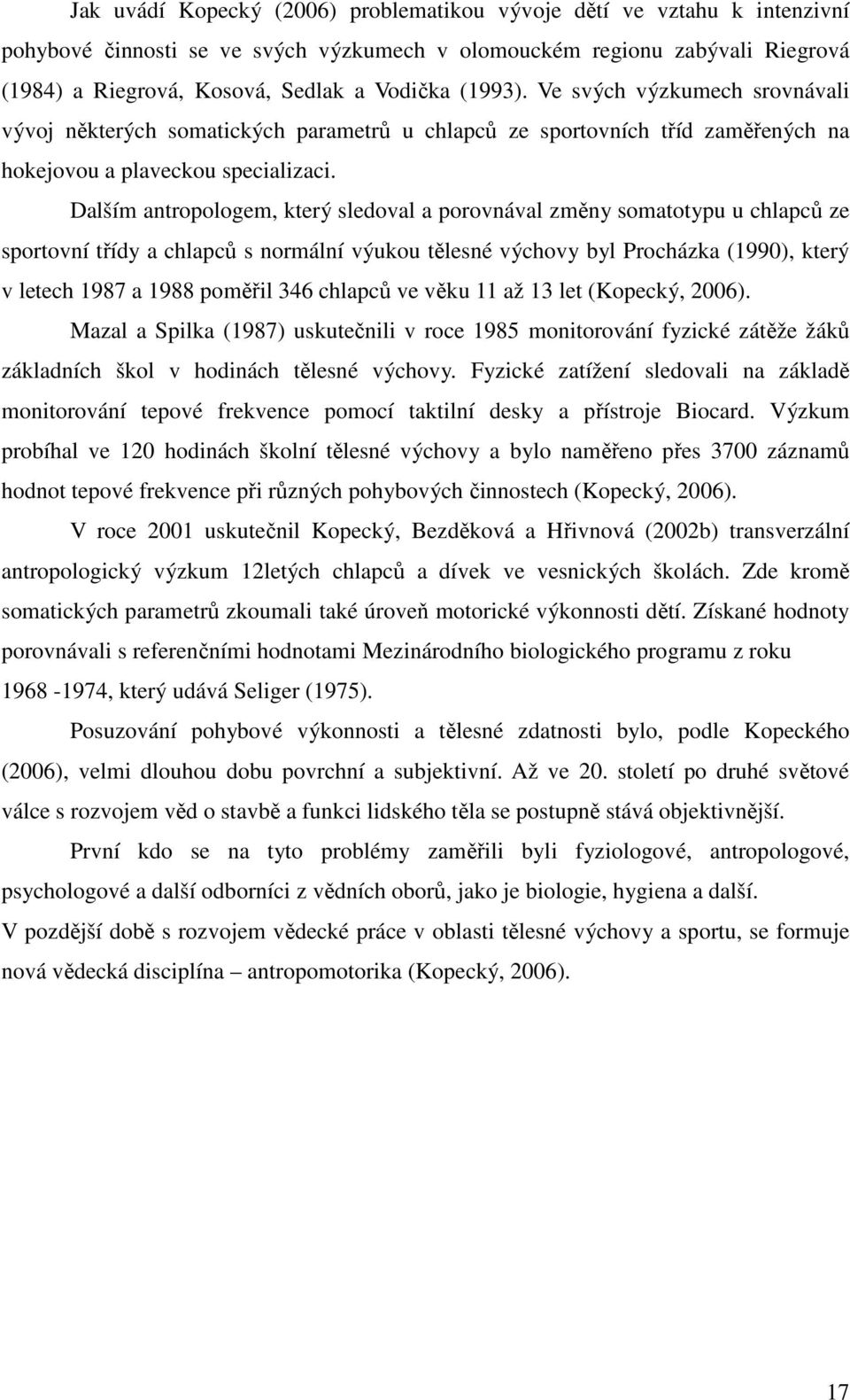 Dalším antropologem, který sledoval a porovnával změny somatotypu u chlapců ze sportovní třídy a chlapců s normální výukou tělesné výchovy byl Procházka (1990), který v letech 1987 a 1988 poměřil 346