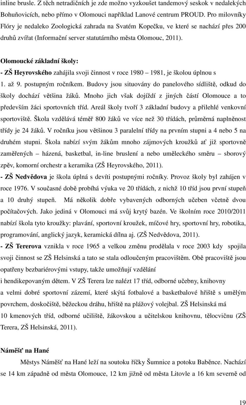 Olomoucké základní školy: - ZŠ Heyrovského zahájila svoji činnost v roce 1980 1981, je školou úplnou s 1. až 9. postupným ročníkem.