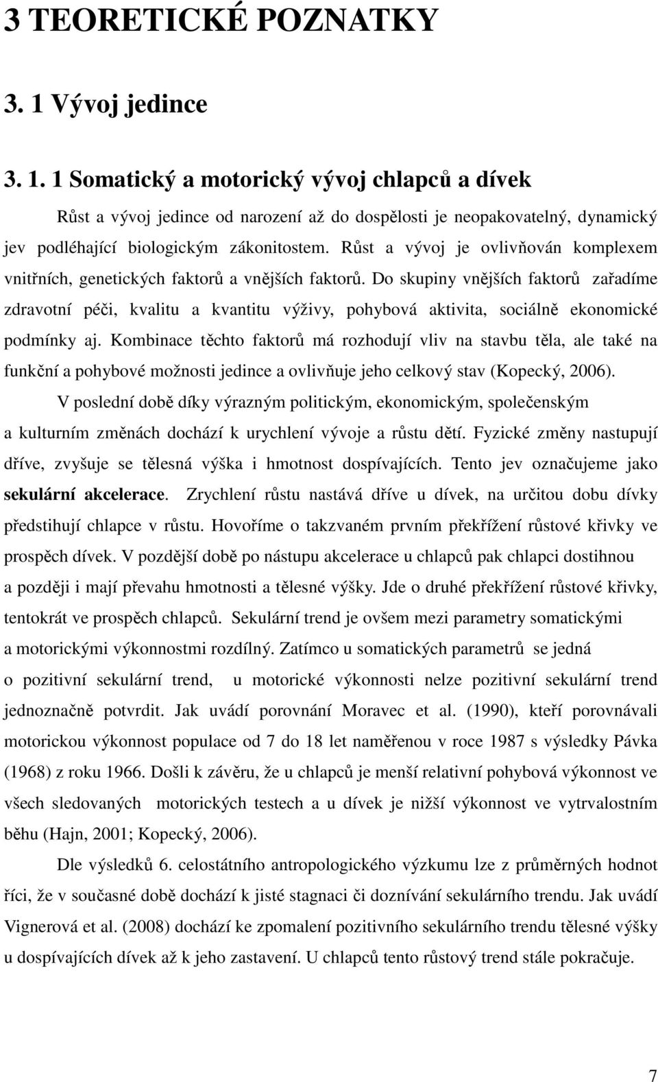 Do skupiny vnějších faktorů zařadíme zdravotní péči, kvalitu a kvantitu výživy, pohybová aktivita, sociálně ekonomické podmínky aj.