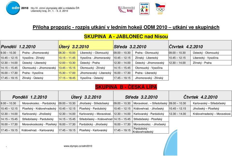 45 12.15 Liberecký - Vysočina 12.30 14.00 Ústecký - Liberecký 12.00 13.30 Ústecký - Praha 12.30 14.00 Ústecký - Jihomoravský 12.30 14.00 Zlínský - Praha 14.15 15.45 Olomoucký Jihomoravský 13.45 15.