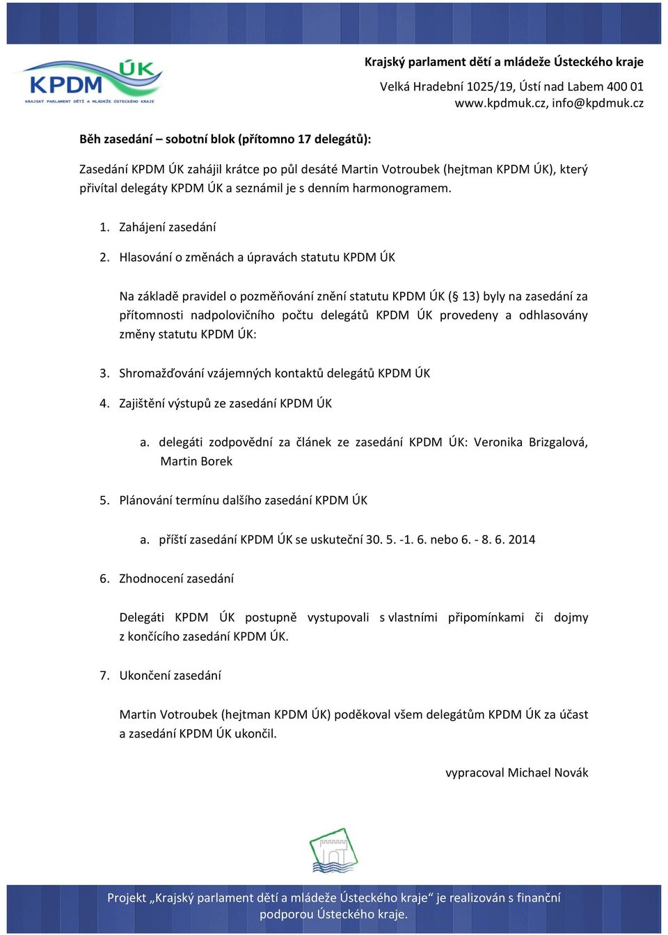 Hlasování o změnách a úpravách statutu KPDM ÚK Na základě pravidel o pozměňování znění statutu KPDM ÚK ( 13) byly na zasedání za přítomnosti nadpolovičního počtu delegátů KPDM ÚK provedeny a