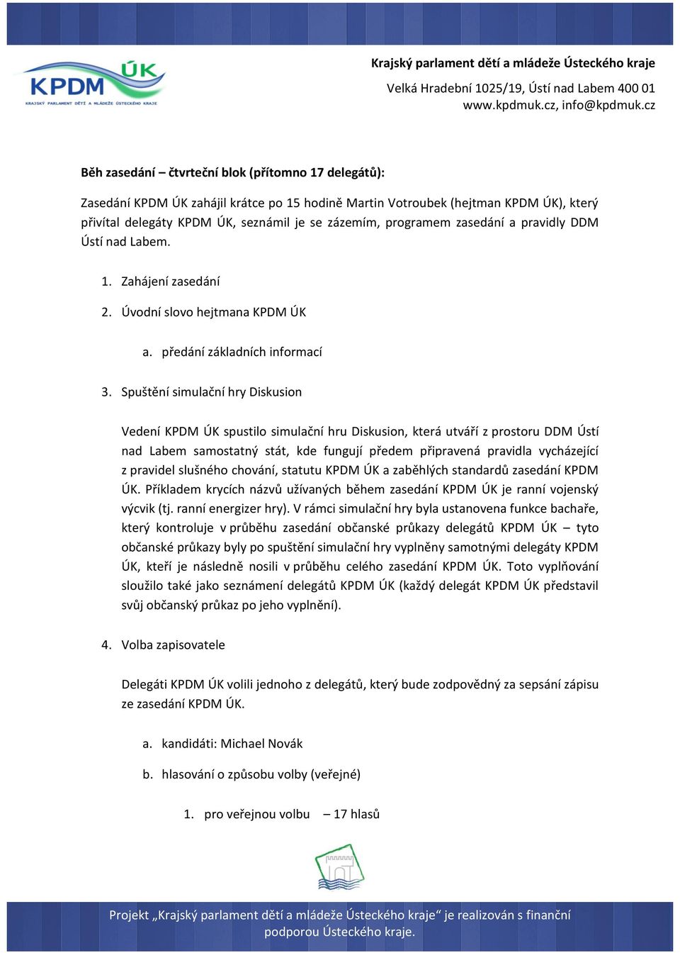 Spuštění simulační hry Diskusion Vedení KPDM ÚK spustilo simulační hru Diskusion, která utváří z prostoru DDM Ústí nad Labem samostatný stát, kde fungují předem připravená pravidla vycházející z