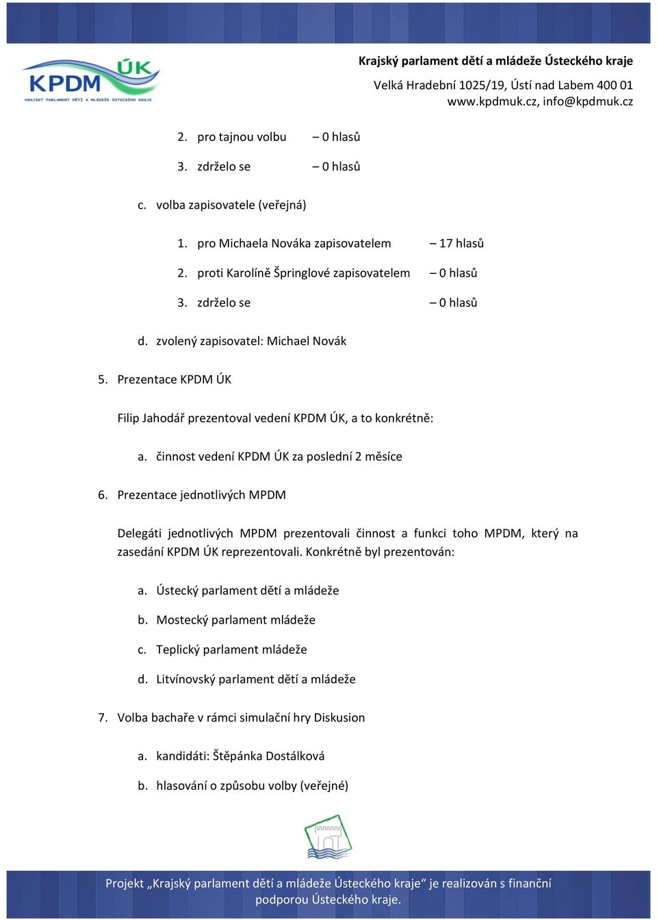 činnost vedení KPDM ÚK za poslední 2 měsíce 6. Prezentace jednotlivých MPDM Delegáti jednotlivých MPDM prezentovali činnost a funkci toho MPDM, který na zasedání KPDM ÚK reprezentovali.