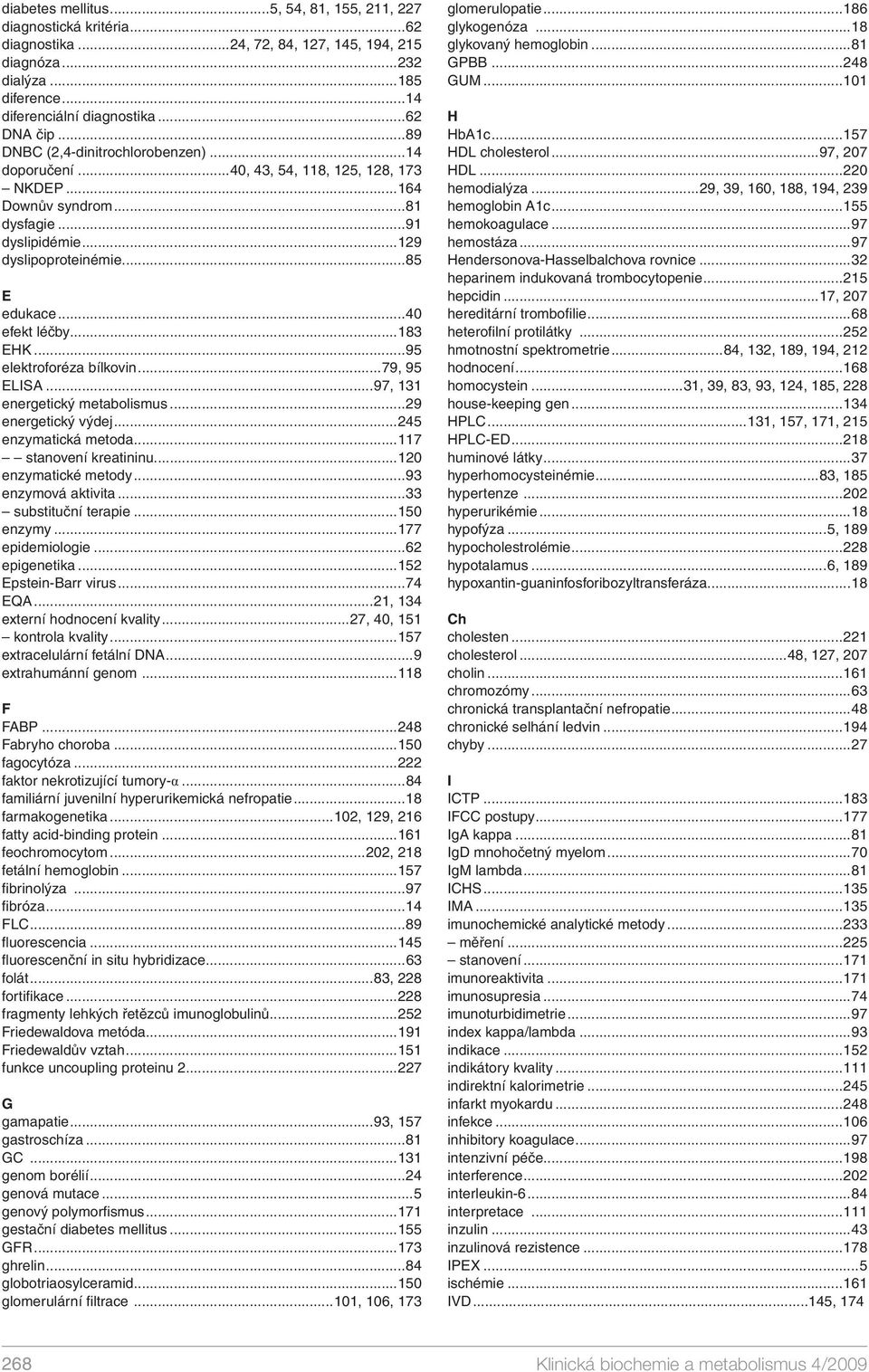 ..183 EHK...95 elektroforéza bílkovin...79, 95 ELISA...97, 131 energetický metabolismus...29 energetický výdej...245 enzymatická metoda...117 stanovení kreatininu...120 enzymatické metody.