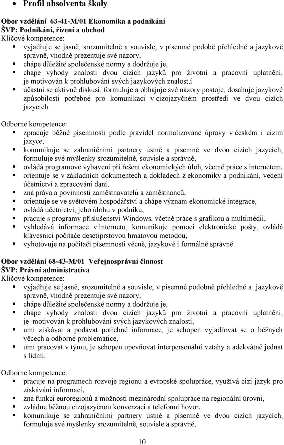 svých jazykových znalost,í účastní se aktivně diskusí, formuluje a obhajuje své názory postoje, dosahuje jazykové způsobilosti potřebné pro komunikaci v cizojazyčném prostředí ve dvou cizích jazycích.