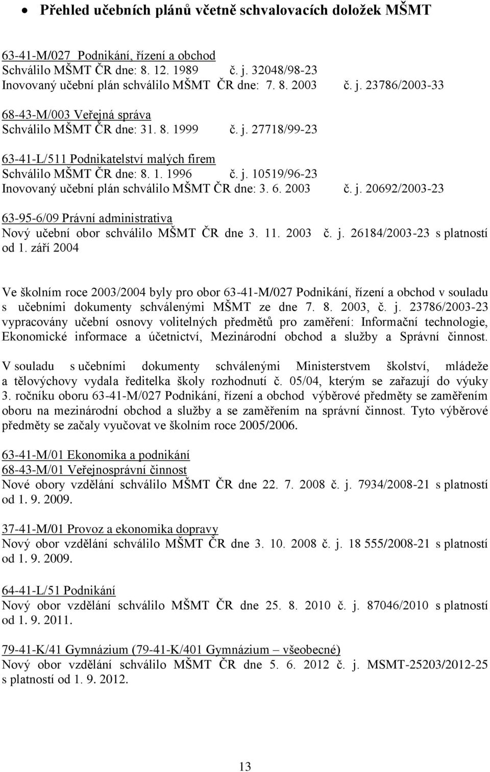 6. 2003 č. j. 20692/2003-23 63-95-6/09 Právní administrativa Nový učební obor schválilo MŠMT ČR dne 3. 11. 2003 č. j. 26184/2003-23 s platností od 1.