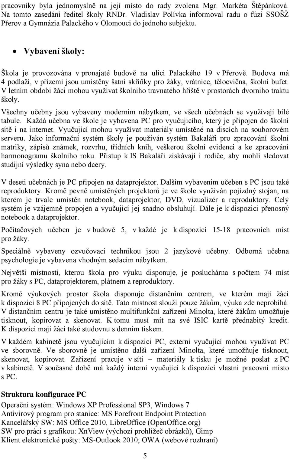 Budova má 4 podlaţí, v přízemí jsou umístěny šatní skříňky pro ţáky, vrátnice, tělocvična, školní bufet.