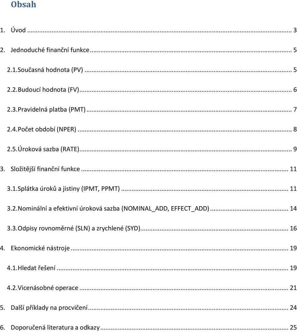 .. 11 3.2. Nominální a efektivní úroková sazba (NOMINAL_ADD, EFFECT_ADD)... 14 3.3. Odpisy rovnoměrné (SLN) a zrychlené (SYD)... 16 4.