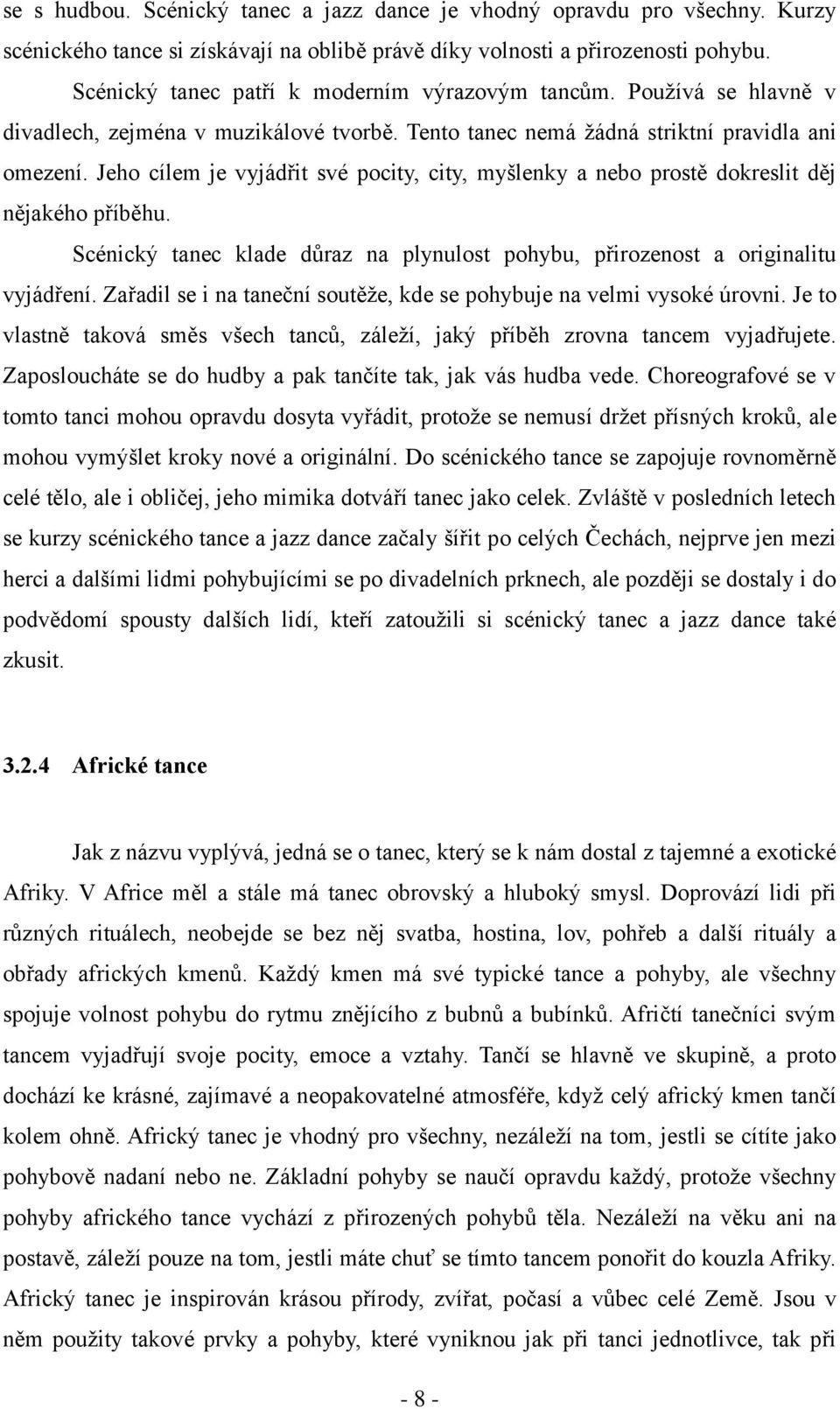 Jeho cílem je vyjádřit své pocity, city, myšlenky a nebo prostě dokreslit děj nějakého příběhu. Scénický tanec klade důraz na plynulost pohybu, přirozenost a originalitu vyjádření.