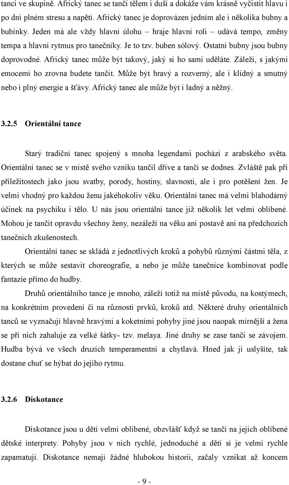 Africký tanec může být takový, jaký si ho sami uděláte. Záleží, s jakými emocemi ho zrovna budete tančit. Může být hravý a rozverný, ale i klidný a smutný nebo i plný energie a šťávy.