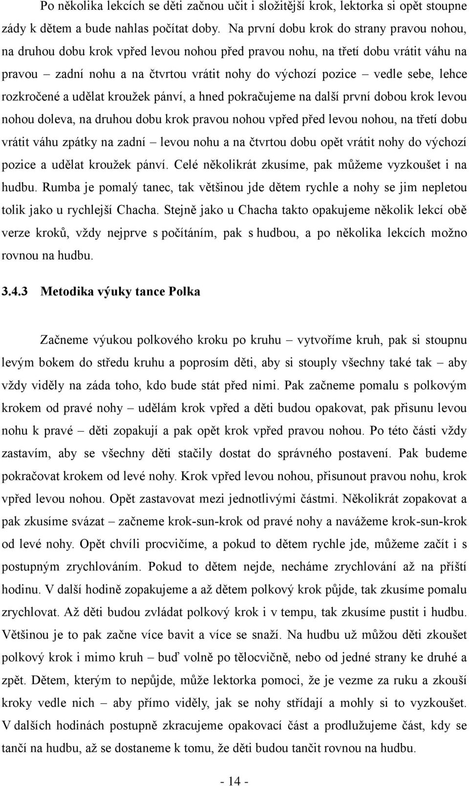 sebe, lehce rozkročené a udělat kroužek pánví, a hned pokračujeme na další první dobou krok levou nohou doleva, na druhou dobu krok pravou nohou vpřed před levou nohou, na třetí dobu vrátit váhu