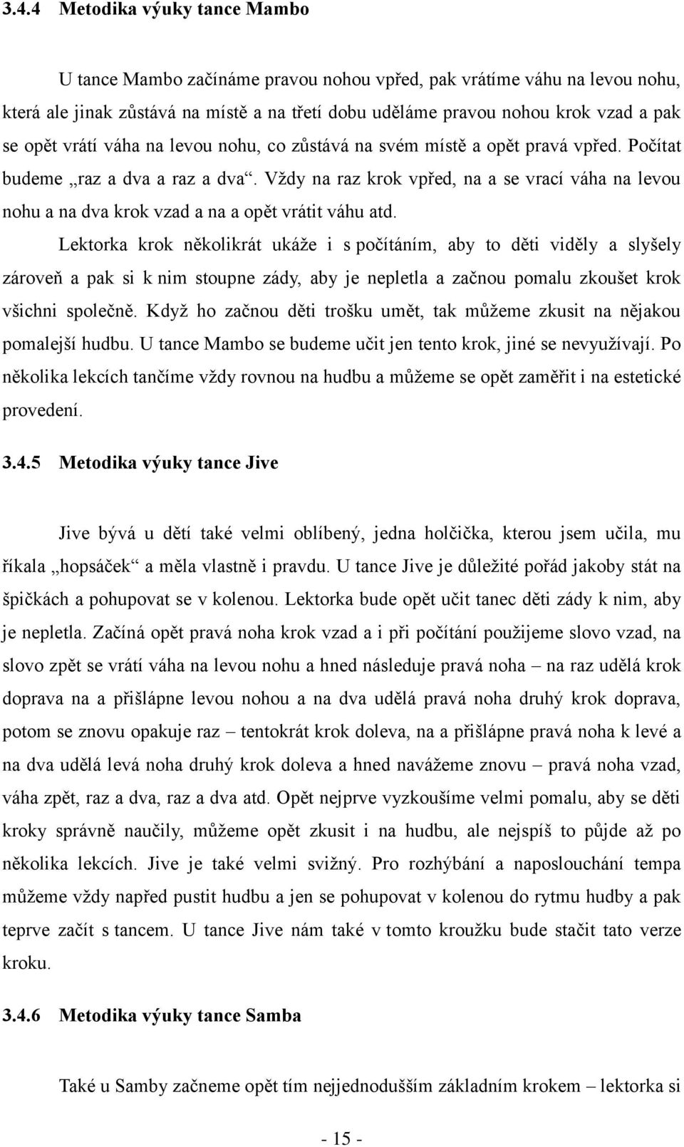 Vždy na raz krok vpřed, na a se vrací váha na levou nohu a na dva krok vzad a na a opět vrátit váhu atd.