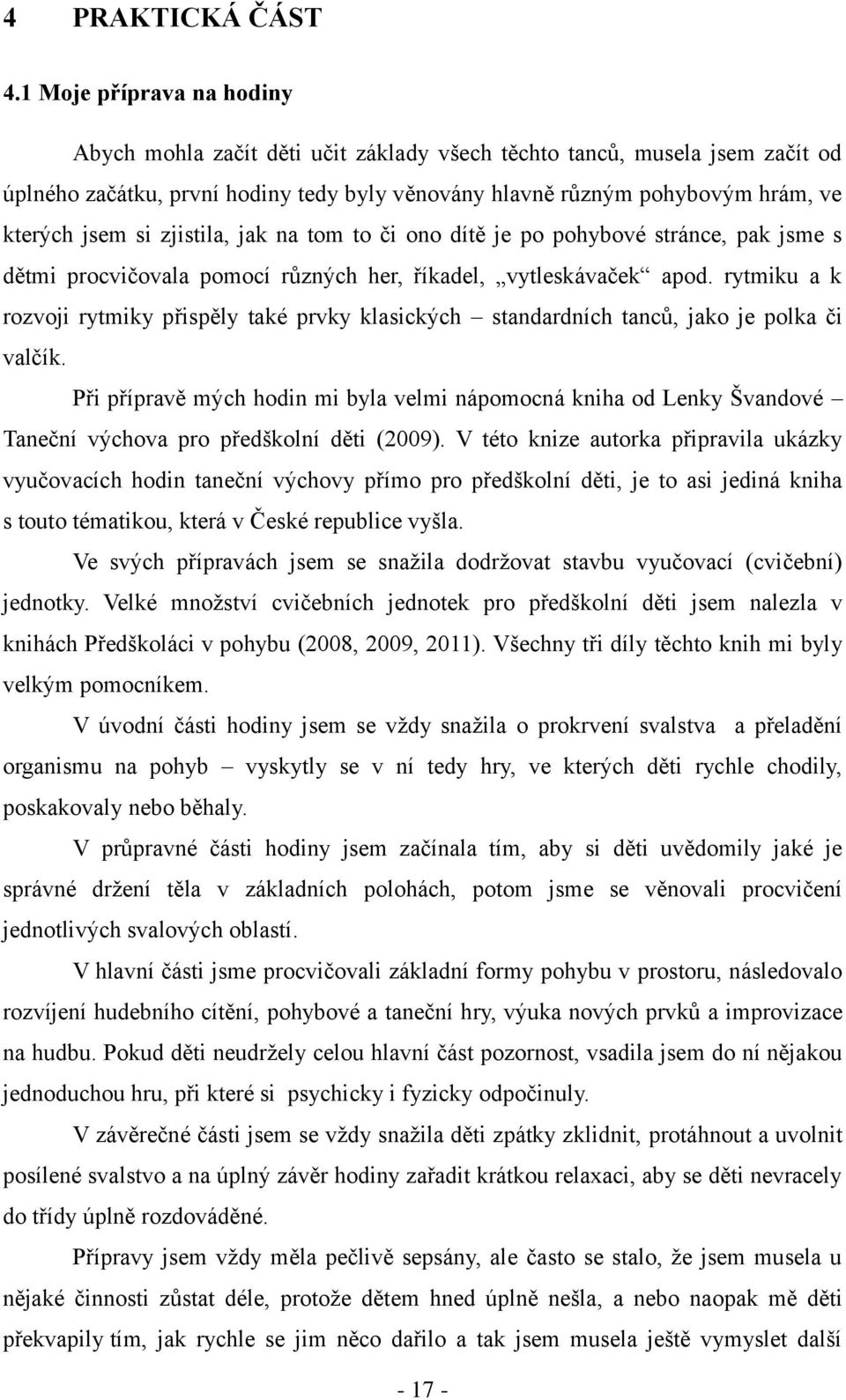 si zjistila, jak na tom to či ono dítě je po pohybové stránce, pak jsme s dětmi procvičovala pomocí různých her, říkadel, vytleskávaček apod.