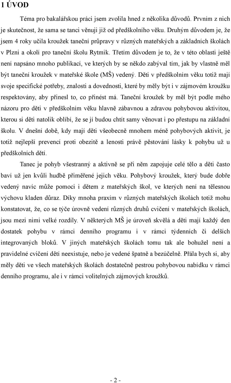 Třetím důvodem je to, že v této oblasti ještě není napsáno mnoho publikací, ve kterých by se někdo zabýval tím, jak by vlastně měl být taneční kroužek v mateřské škole (MŠ) vedený.