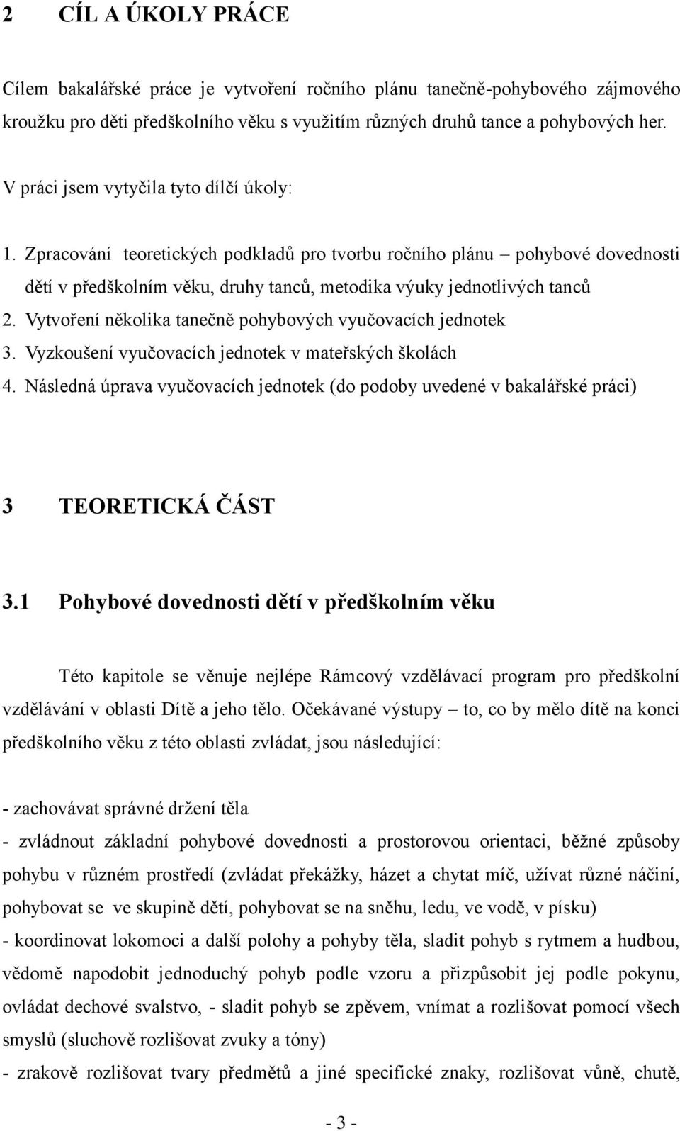 Vytvoření několika tanečně pohybových vyučovacích jednotek 3. Vyzkoušení vyučovacích jednotek v mateřských školách 4.