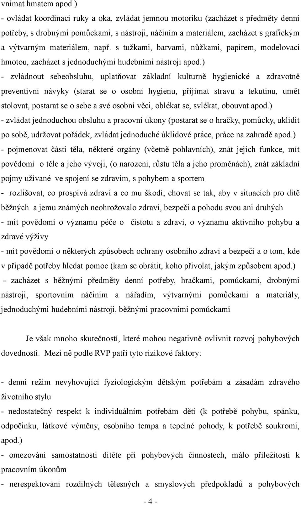 např. s tužkami, barvami, nůžkami, papírem, modelovací hmotou, zacházet s jednoduchými hudebními nástroji apod.