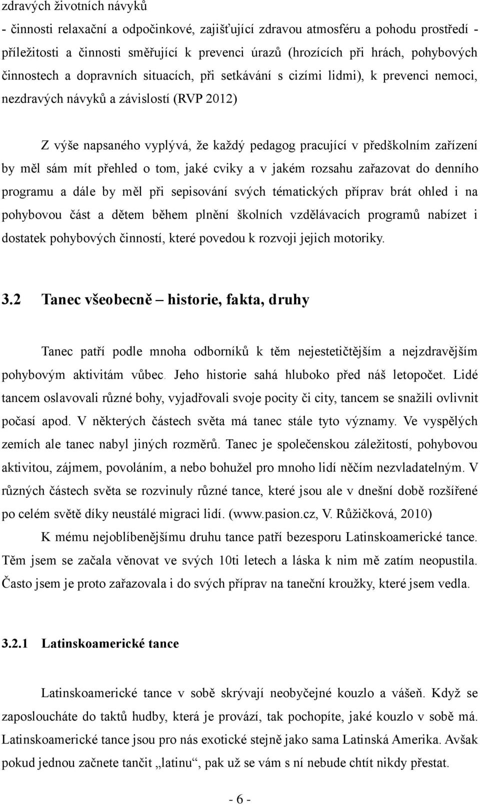 zařízení by měl sám mít přehled o tom, jaké cviky a v jakém rozsahu zařazovat do denního programu a dále by měl při sepisování svých tématických příprav brát ohled i na pohybovou část a dětem během