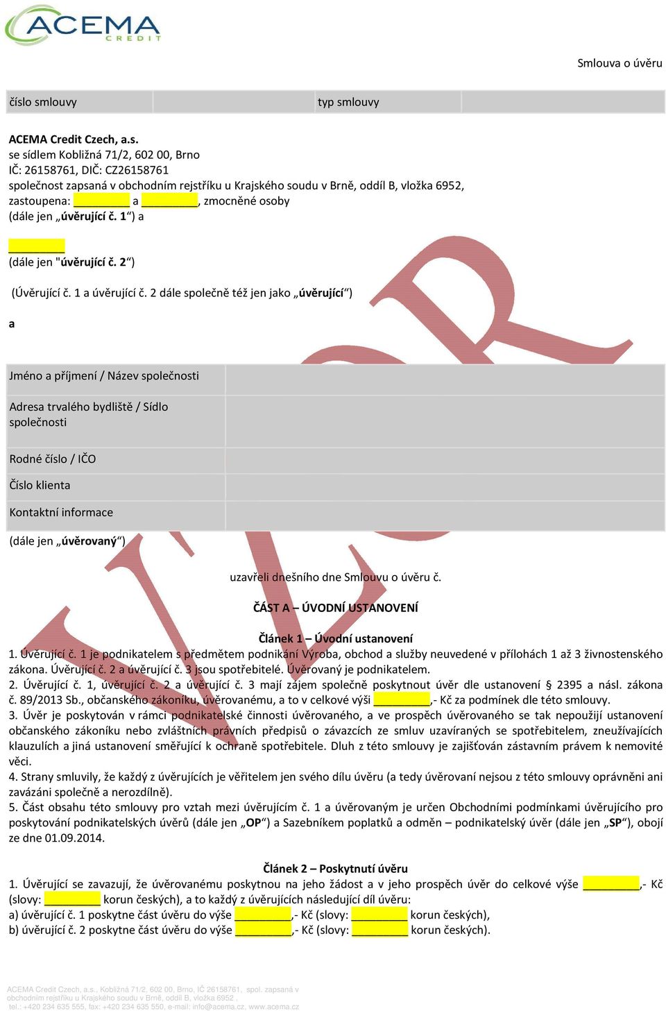 6952, zastoupena: a, zmocněné osoby (dále jen úvěrující č. 1 ) a (dále jen "úvěrující č. 2 ) (Úvěrující č. 1 a úvěrující č.