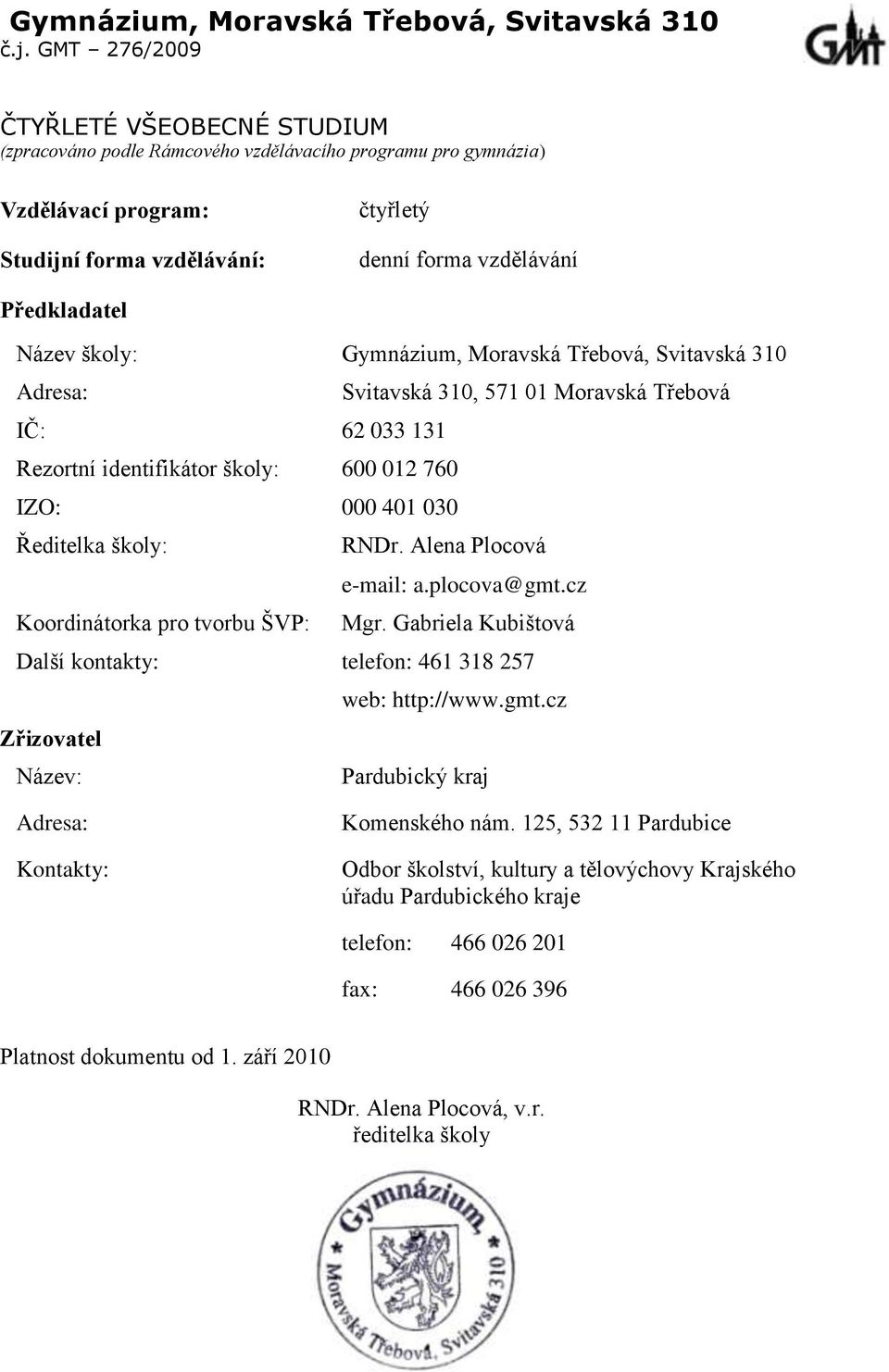 Název školy: Gymnázium, Moravská Třebová, Svitavská 310 Adresa: Svitavská 310, 571 01 Moravská Třebová IČ: 62 033 131 Rezortní identifikátor školy: 600 012 760 IZO: 000 401 030 Ředitelka školy: RNDr.