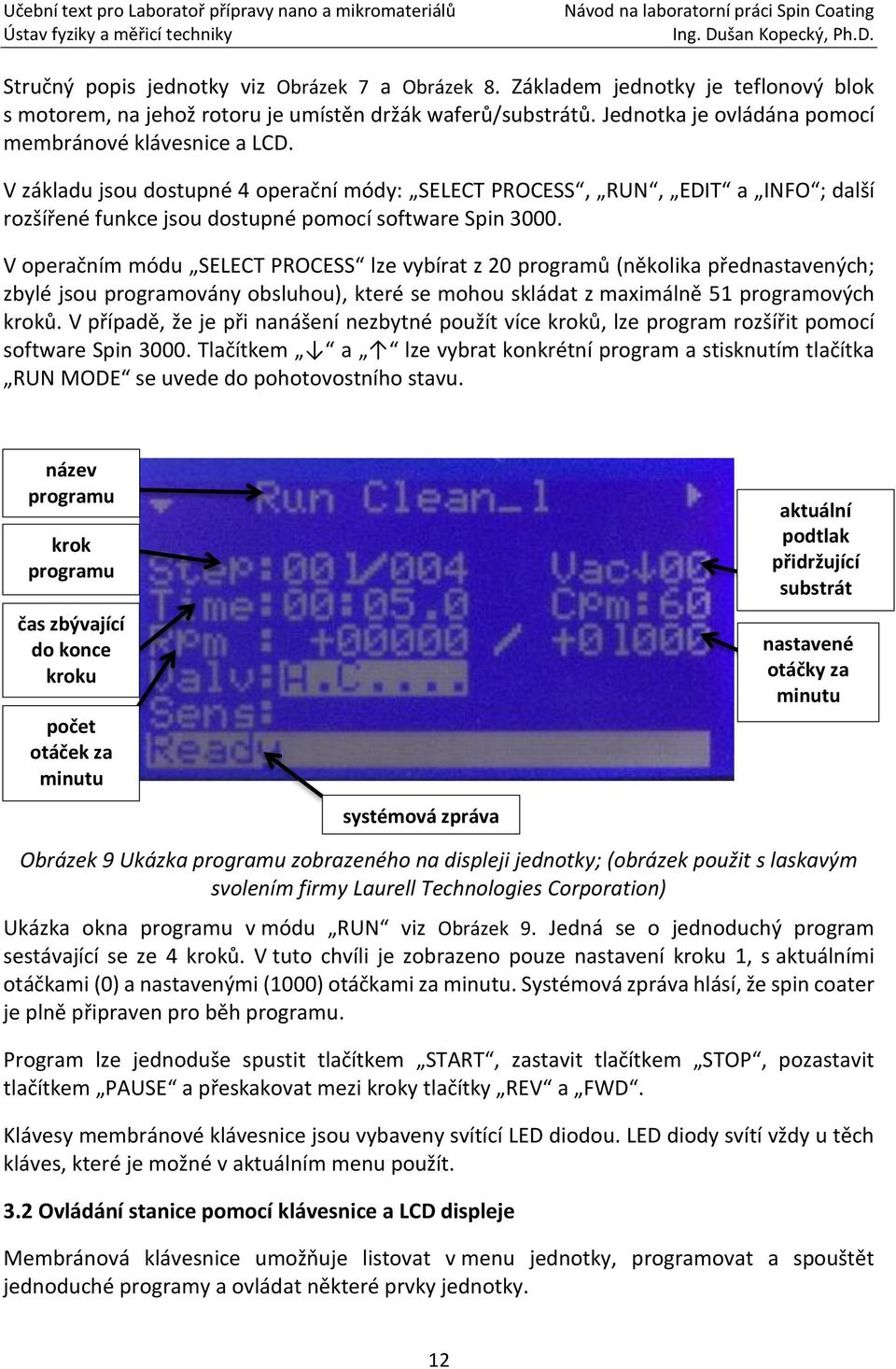 V operačním módu SELECT PROCESS lze vybírat z 20 programů (několika přednastavených; zbylé jsou programovány obsluhou), které se mohou skládat z maximálně 51 programových kroků.