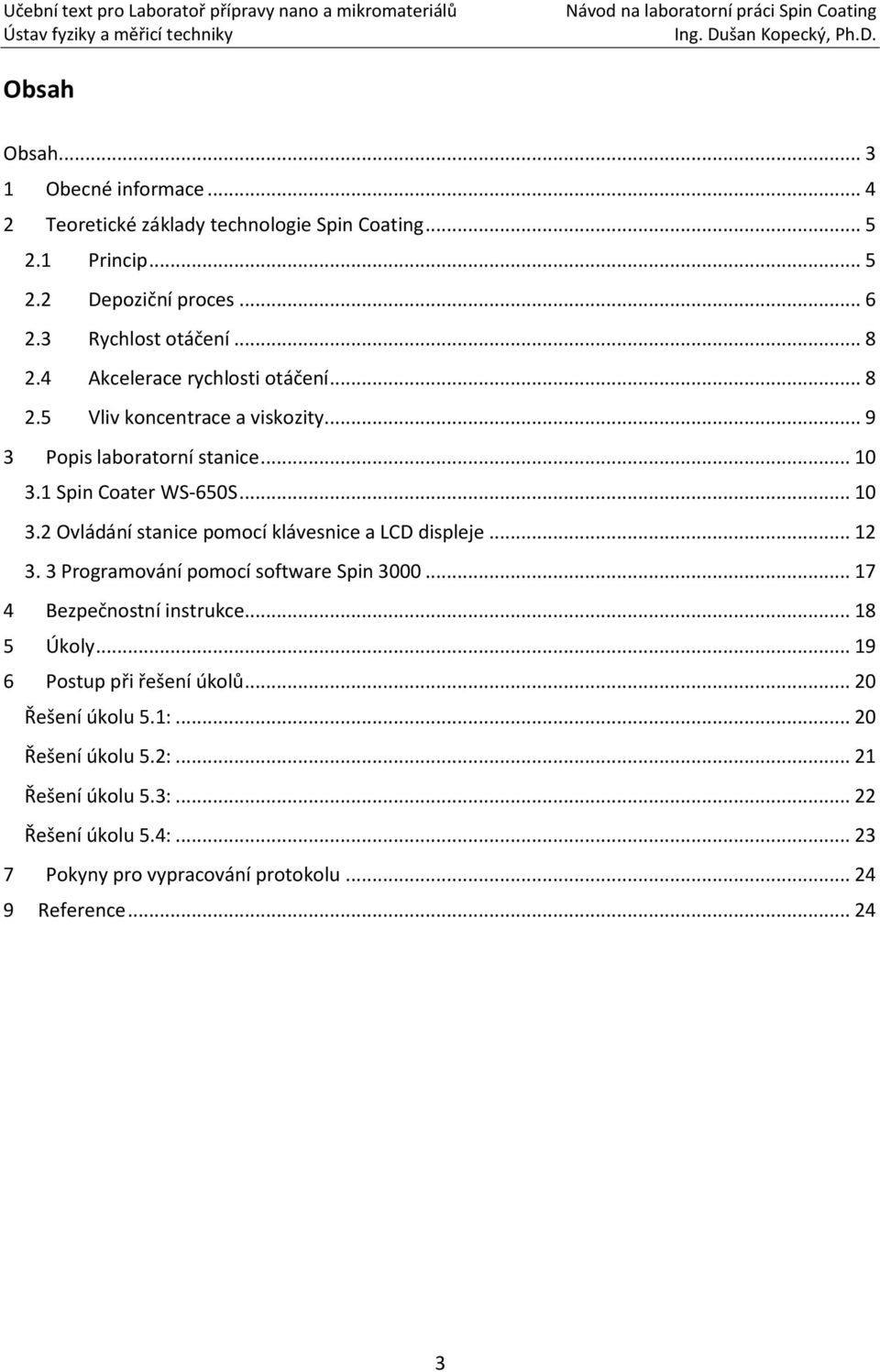 1 Spin Coater WS-650S... 10 3.2 Ovládání stanice pomocí klávesnice a LCD displeje... 12 3. 3 Programování pomocí software Spin 3000... 17 4 Bezpečnostní instrukce.