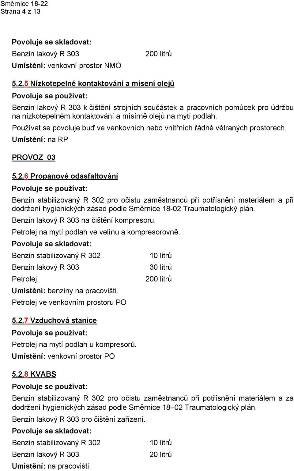 Používat se povoluje buď ve venkovních nebo vnitřních řádně větraných prostorech. Umístění: na RP PROVOZ 03 5.2.