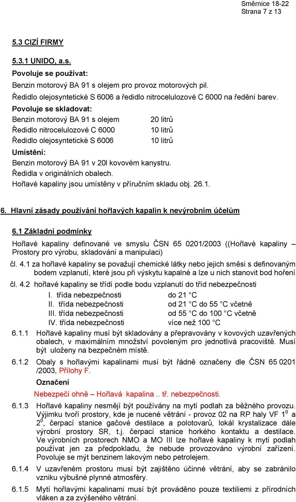 Hořlavé kapaliny jsou umístěny v příručním skladu obj. 26.1. 6. Hlavní zásady používání hořlavých kapalin k nevýrobním účelům 6.