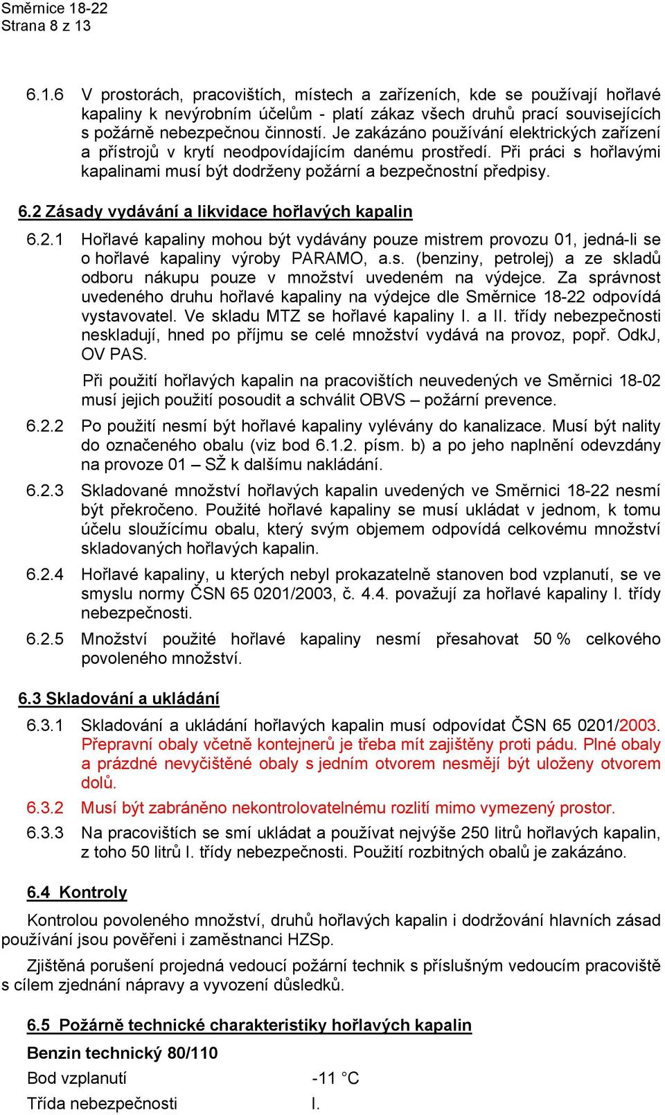 2 Zásady vydávání a likvidace hořlavých kapalin 6.2.1 Hořlavé kapaliny mohou být vydávány pouze mistrem provozu 01, jedná-li se o hořlavé kapaliny výroby PARAMO, a.s. (benziny, petrolej) a ze skladů odboru nákupu pouze v množství uvedeném na výdejce.