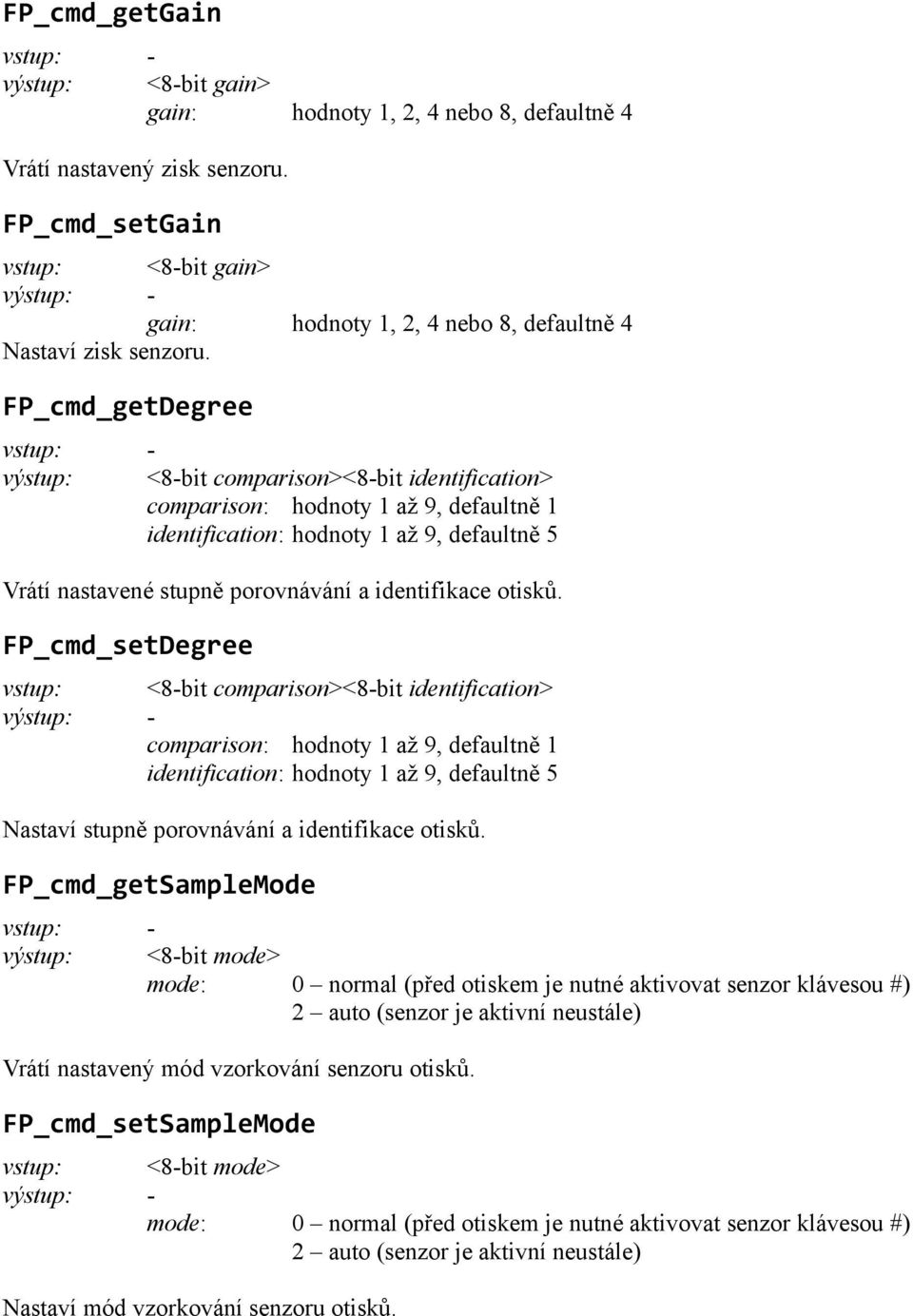 FP_cmd_setDegree <8-bit comparison><8-bit identification> - comparison: hodnoty 1 až 9, defaultně 1 identification: hodnoty 1 až 9, defaultně 5 Nastaví stupně porovnávání a identifikace otisků.