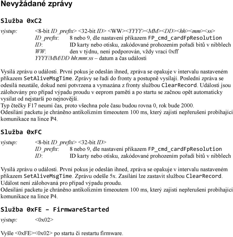 První pokus je odeslán ihned, zpráva se opakuje v intervalu nastaveném příkazem SetAliveMsgTime. Zprávy se řadí do fronty a postupně vysílají.