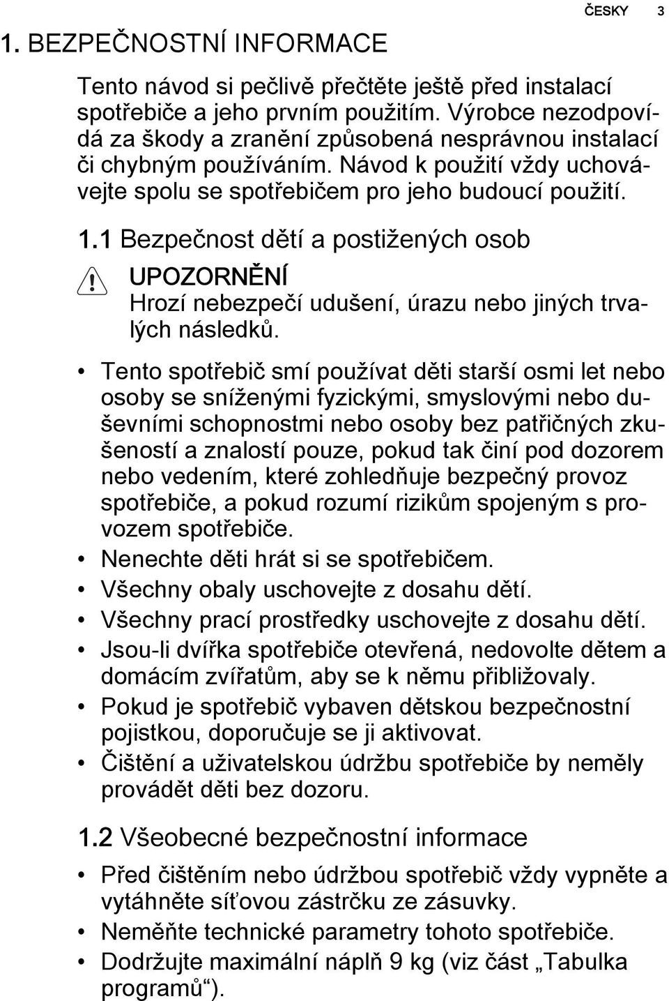 1 Bezpečnost dětí a postižených osob UPOZORNĚNÍ Hrozí nebezpečí udušení, úrazu nebo jiných trvalých následků.