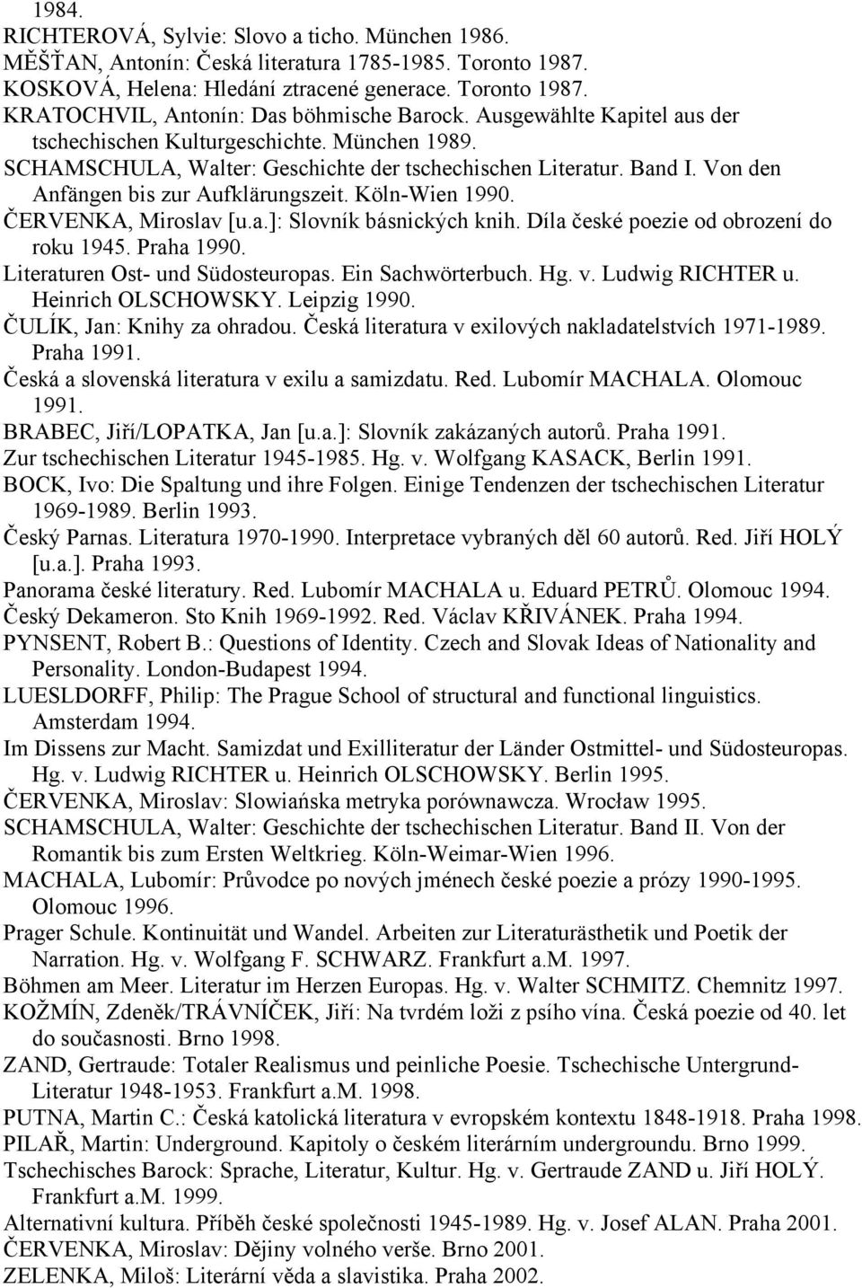 ČERVENKA, Miroslav [u.a.]: Slovník básnických knih. Díla české poezie od obrození do roku 1945. Praha 1990. Literaturen Ost- und Südosteuropas. Ein Sachwörterbuch. Hg. v. Ludwig RICHTER u.