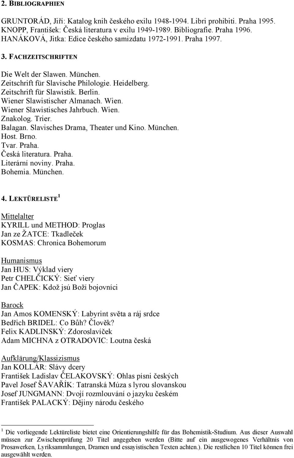 Wiener Slawistischer Almanach. Wien. Wiener Slawistisches Jahrbuch. Wien. Znakolog. Trier. Balagan. Slavisches Drama, Theater und Kino. München. Host. Brno. Tvar. Praha. Česká literatura. Praha. Literární noviny.