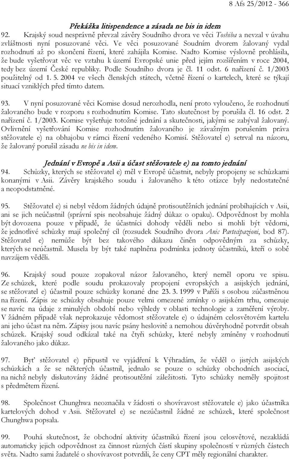 Nadto Komise výslovně prohlásila, že bude vyšetřovat věc ve vztahu k území Evropské unie před jejím rozšířením v roce 2004, tedy bez území České republiky. Podle Soudního dvora je čl. 11 odst.