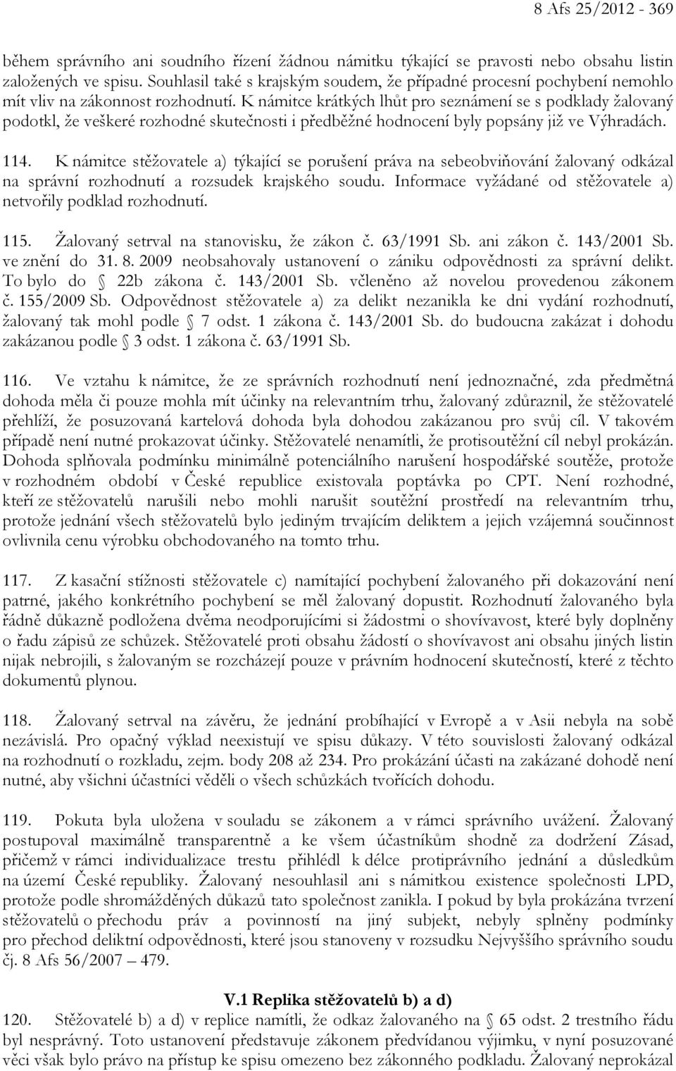 K námitce krátkých lhůt pro seznámení se s podklady žalovaný podotkl, že veškeré rozhodné skutečnosti i předběžné hodnocení byly popsány již ve Výhradách. 114.