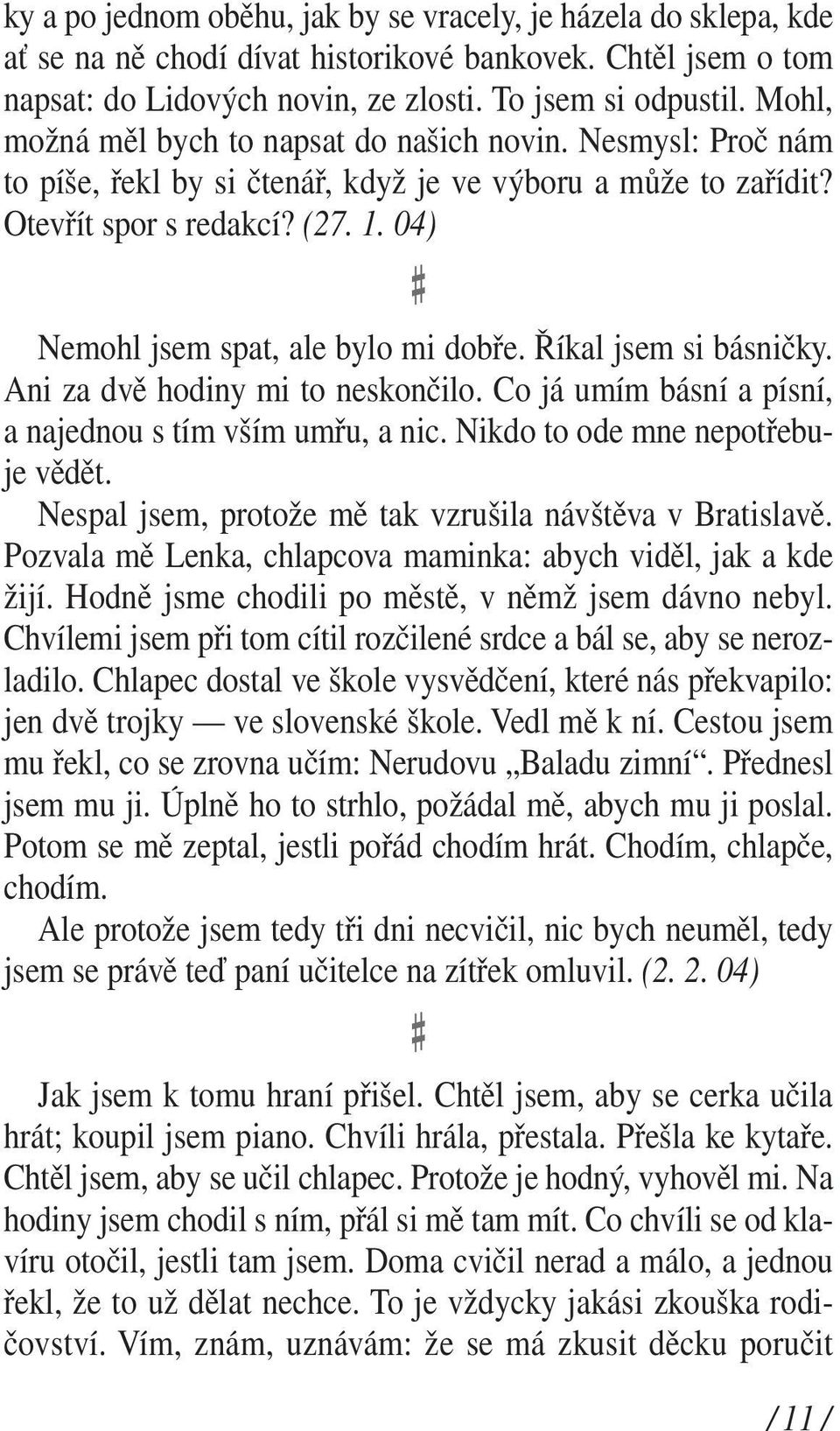 04) Nemohl jsem spat, ale bylo mi dobře. Říkal jsem si básničky. Ani za dvě hodiny mi to neskončilo. Co já umím básní a písní, a najednou s tím vším umřu, a nic. Nikdo to ode mne nepotřebuje vědět.